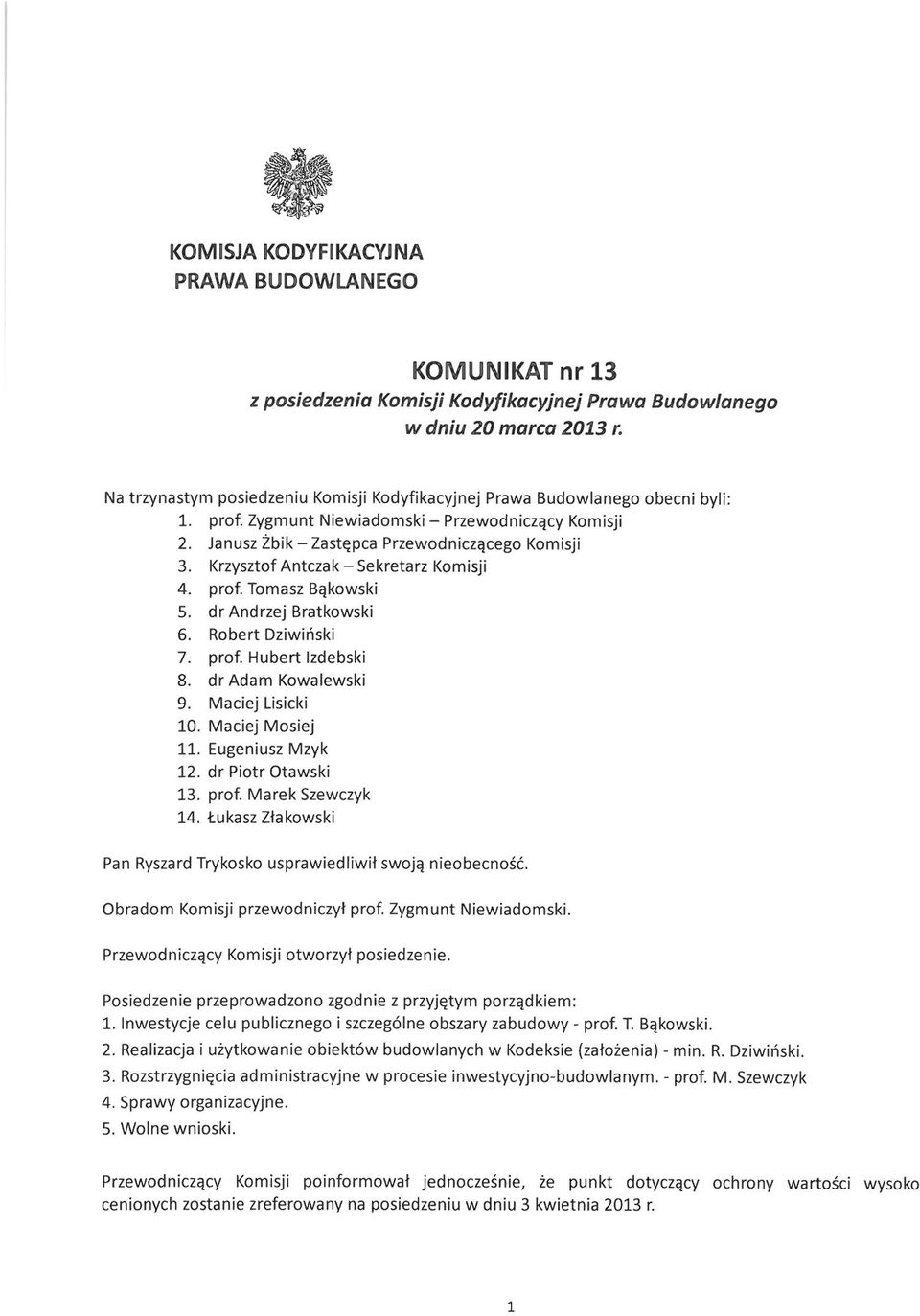 Krzysztof Antczak - Sekretarz Komisji 4. prof. Tomasz Bąkowski 5. dr Andrzej Bratkowski 6. Robert Dziwiński 7. prof. Hubert Izdebski 8. dr Adam Kowalewski 9. Maciej Lisicki 10. Maciej Mosiej 11.
