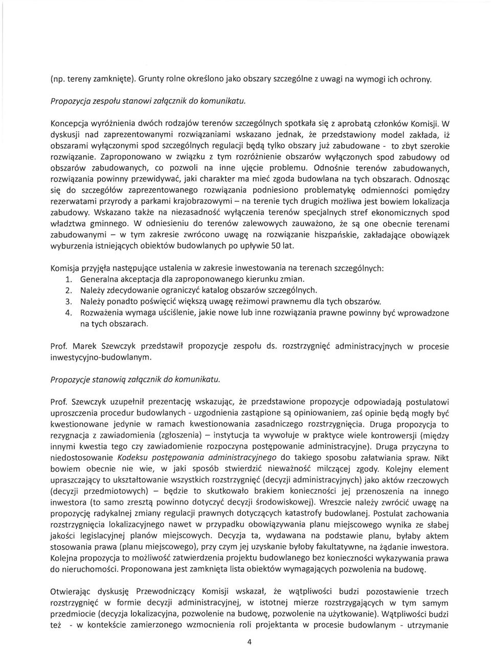 W dyskusji nad zaprezentowanymi rozwiązaniami wskazano jednak, że przedstawiony model zakłada, iż obszarami wyłączonymi spod szczególnych regulacji będą tylko obszary już zabudowane - to zbyt