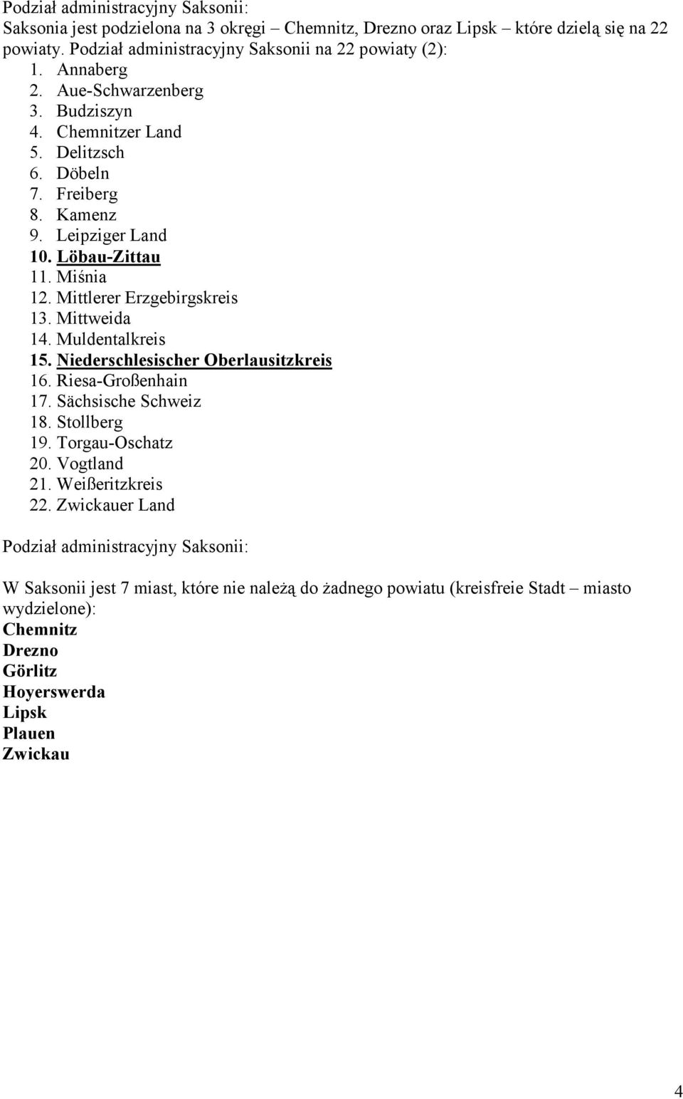 Mittweida 14. Muldentalkreis 15. Niederschlesischer Oberlausitzkreis 16. Riesa-Großenhain 17. Sächsische Schweiz 18. Stollberg 19. Torgau-Oschatz 20. Vogtland 21. Weißeritzkreis 22.