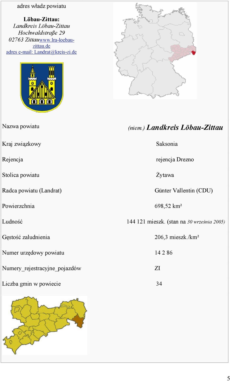 de Nazwa powiatu Kraj związkowy Rejencja Stolica powiatu Radca powiatu (Landrat) Powierzchnia (niem.