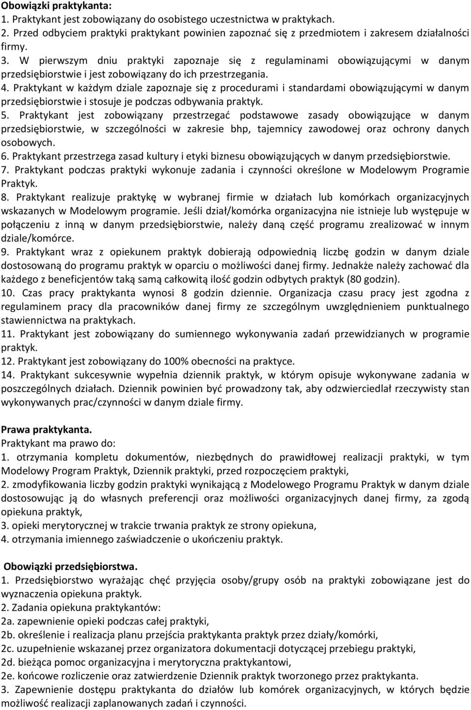 Praktykant w każdym dziale zapoznaje się z procedurami i standardami obowiązującymi w danym przedsiębiorstwie i stosuje je podczas odbywania praktyk. 5.