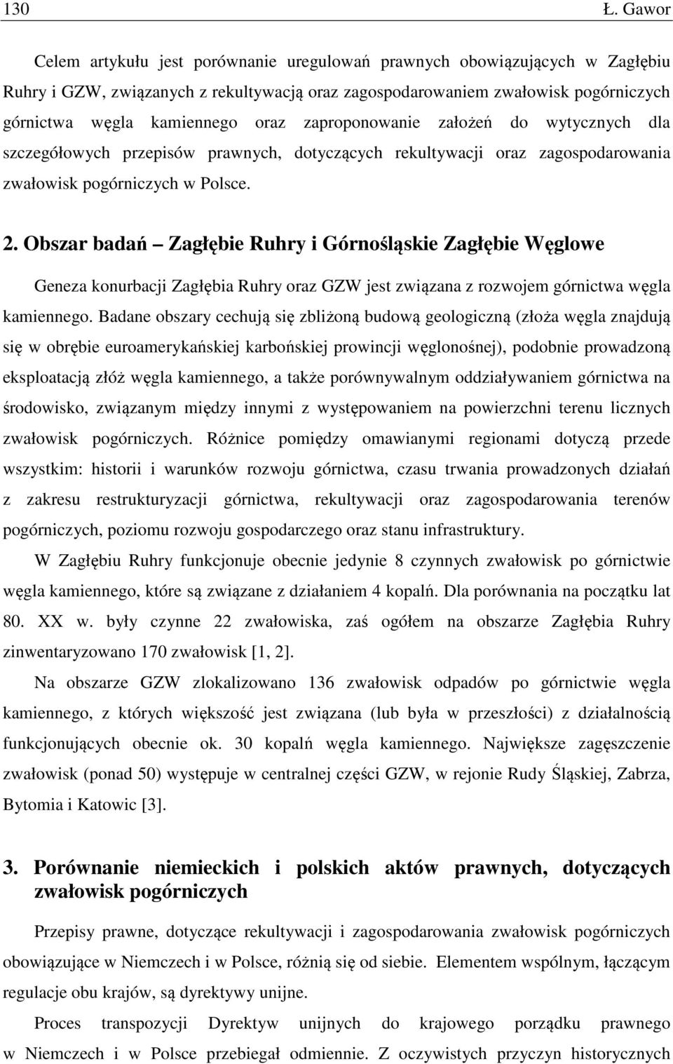 zaproponowanie założeń do wytycznych dla szczegółowych przepisów prawnych, dotyczących rekultywacji oraz zagospodarowania zwałowisk pogórniczych w Polsce. 2.