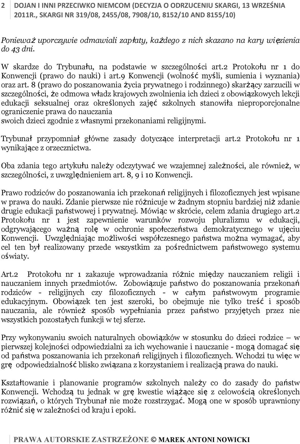 8 (prawo do poszanowania życia prywatnego i rodzinnego) skarżący zarzucili w szczególności, że odmowa władz krajowych zwolnienia ich dzieci z obowiązkowych lekcji edukacji seksualnej oraz określonych