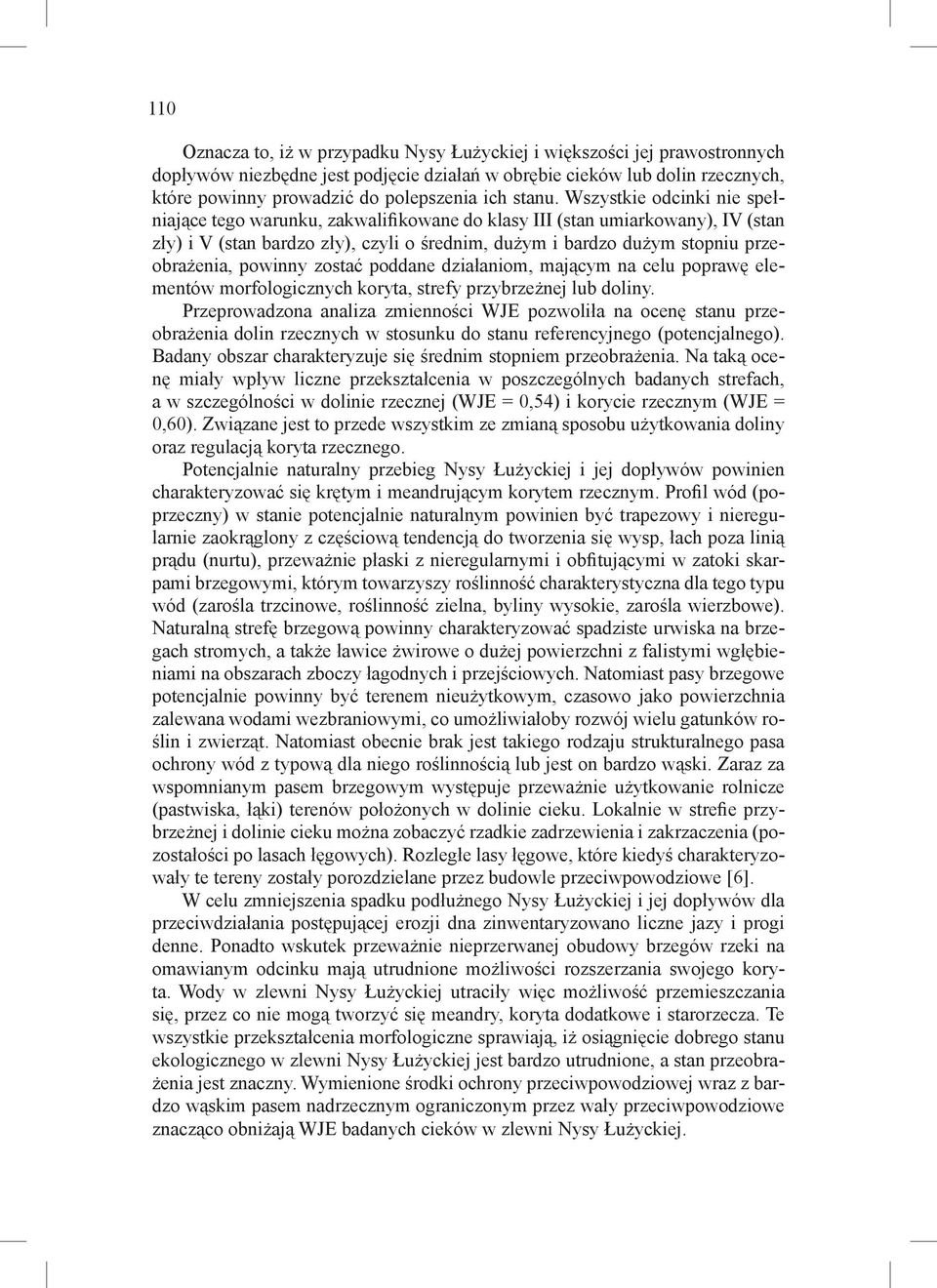 Wszystkie odcinki nie spełniające tego warunku, zakwalifikowane do klasy III (stan umiarkowany), IV (stan zły) i V (stan bardzo zły), czyli o średnim, dużym i bardzo dużym stopniu przeobrażenia,