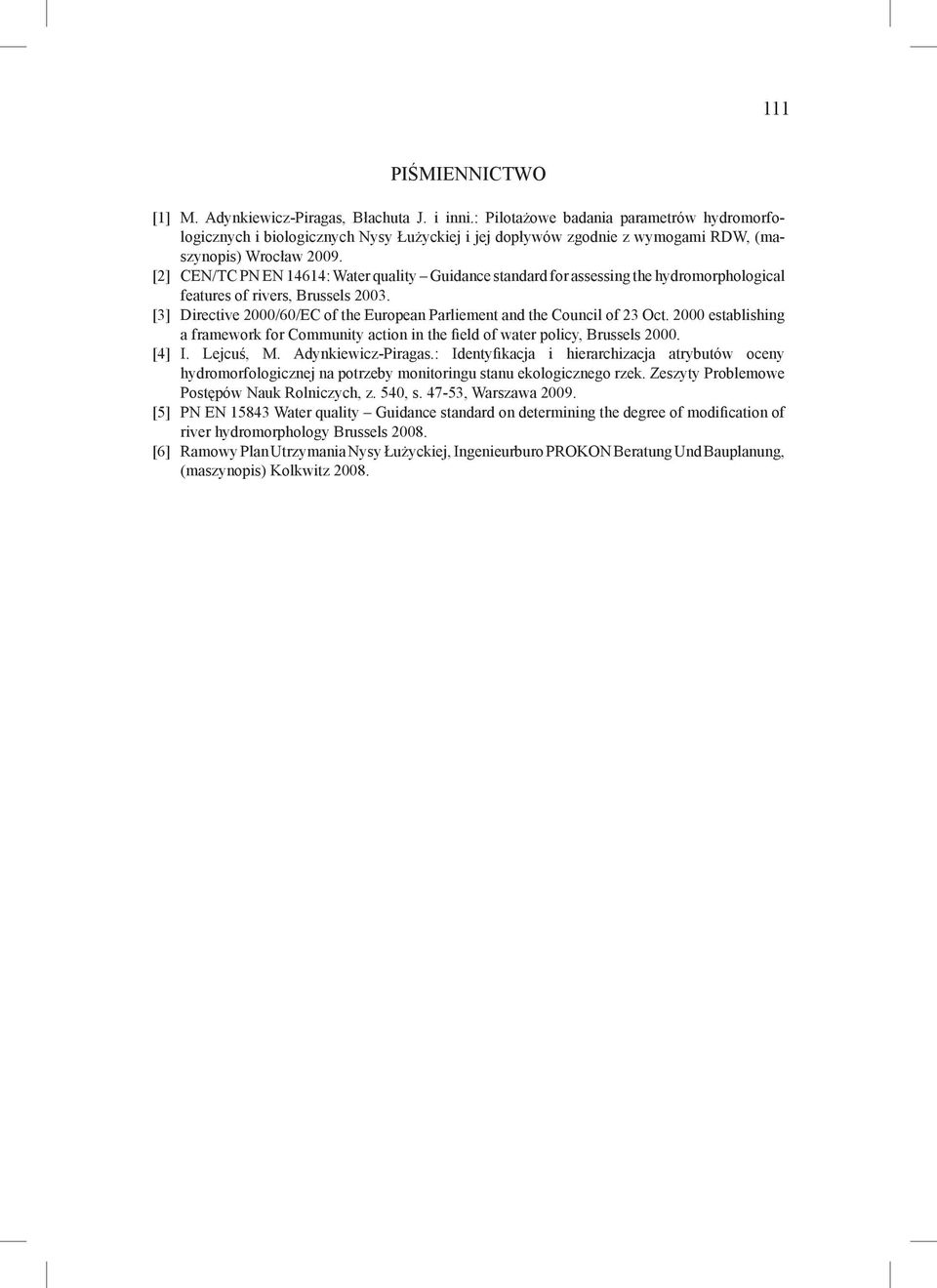 [2] CEN/TC PN EN 14614: Water quality Guidance standard for assessing the hydromorphological features of rivers, Brussels 2003.