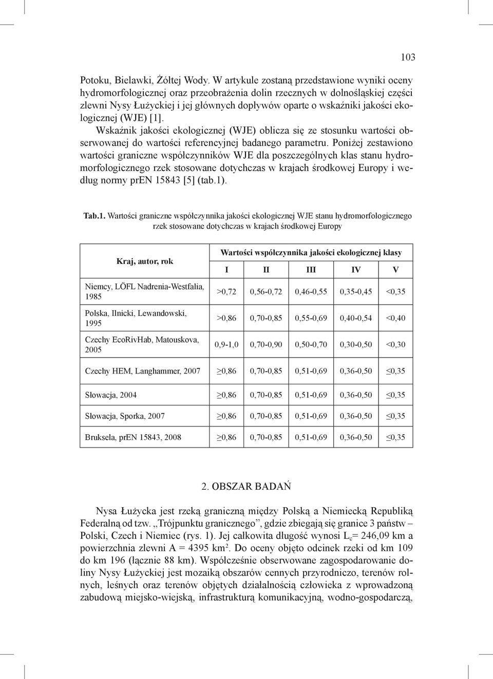 ekologicznej (WJE) [1]. Wskaźnik jakości ekologicznej (WJE) oblicza się ze stosunku wartości obserwowanej do wartości referencyjnej badanego parametru.