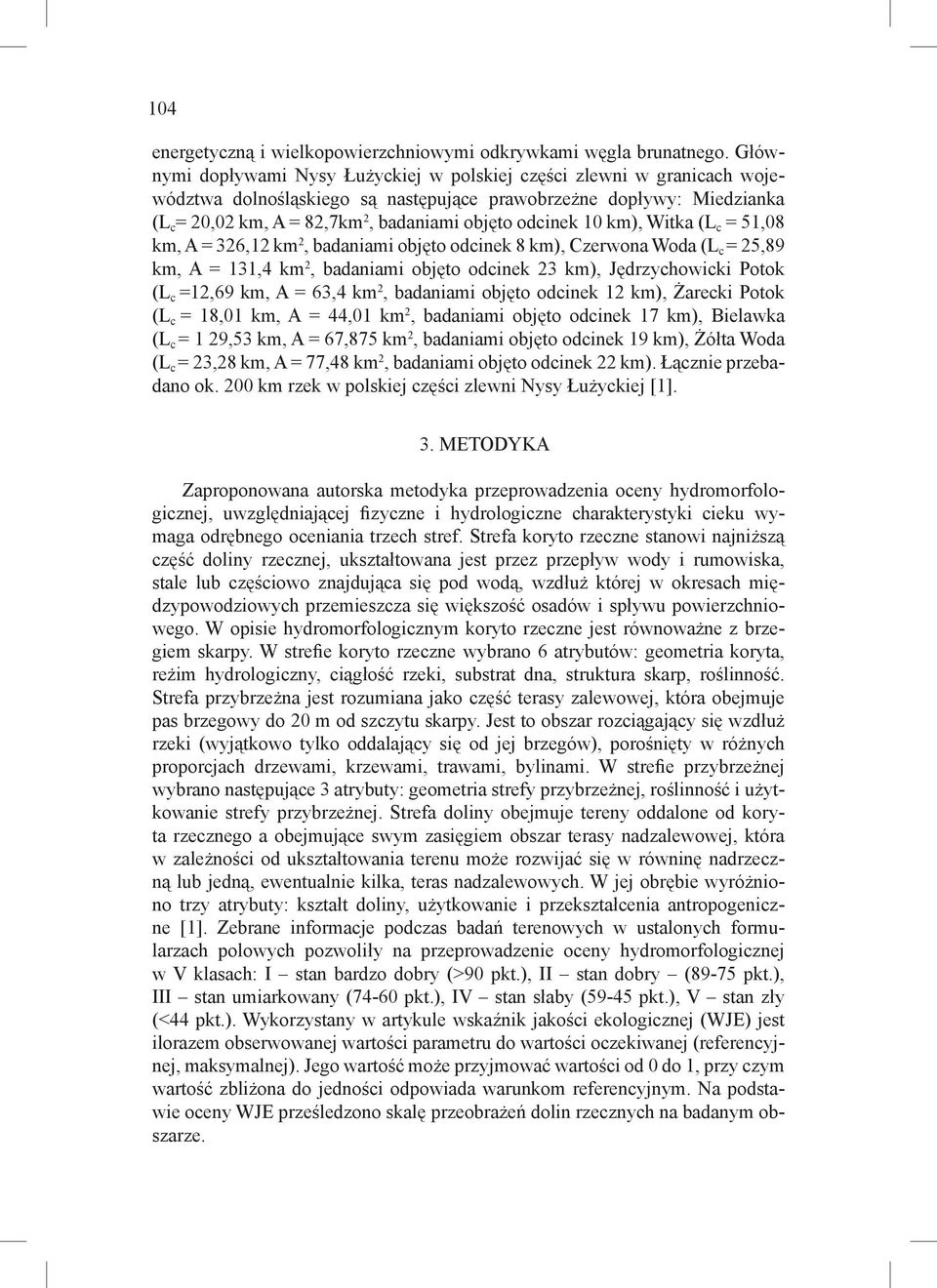 odcinek 10 km), Witka (L c = 51,08 km, A = 326,12 km 2, badaniami objęto odcinek 8 km), Czerwona Woda (L c = 25,89 km, A = 131,4 km 2, badaniami objęto odcinek 23 km), Jędrzychowicki Potok (L c