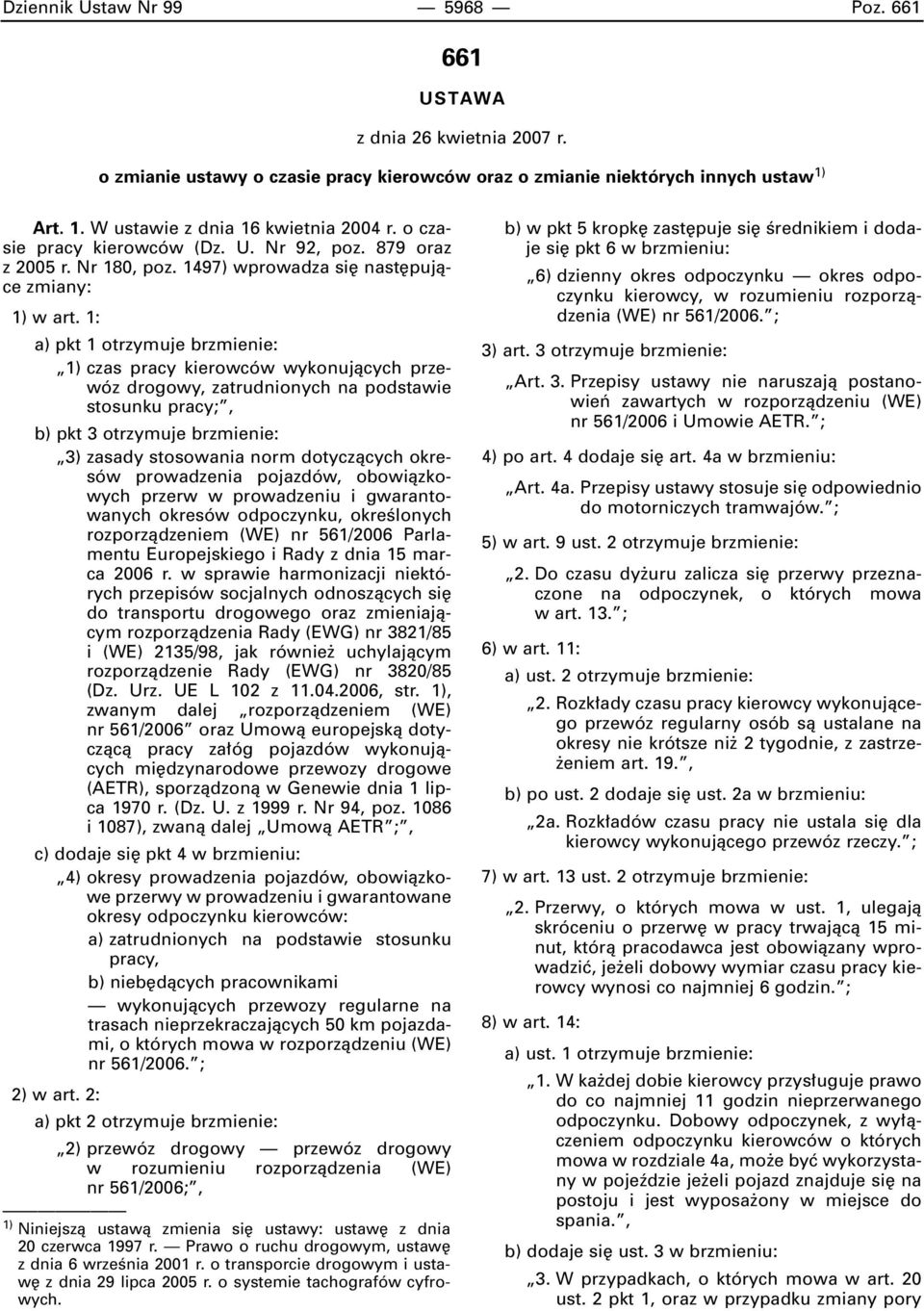 1: a) pkt 1 otrzymuje brzmienie: 1) czas pracy kierowców wykonujàcych przewóz drogowy, zatrudnionych na podstawie stosunku pracy;, b) pkt 3 otrzymuje brzmienie: 3) zasady stosowania norm dotyczàcych