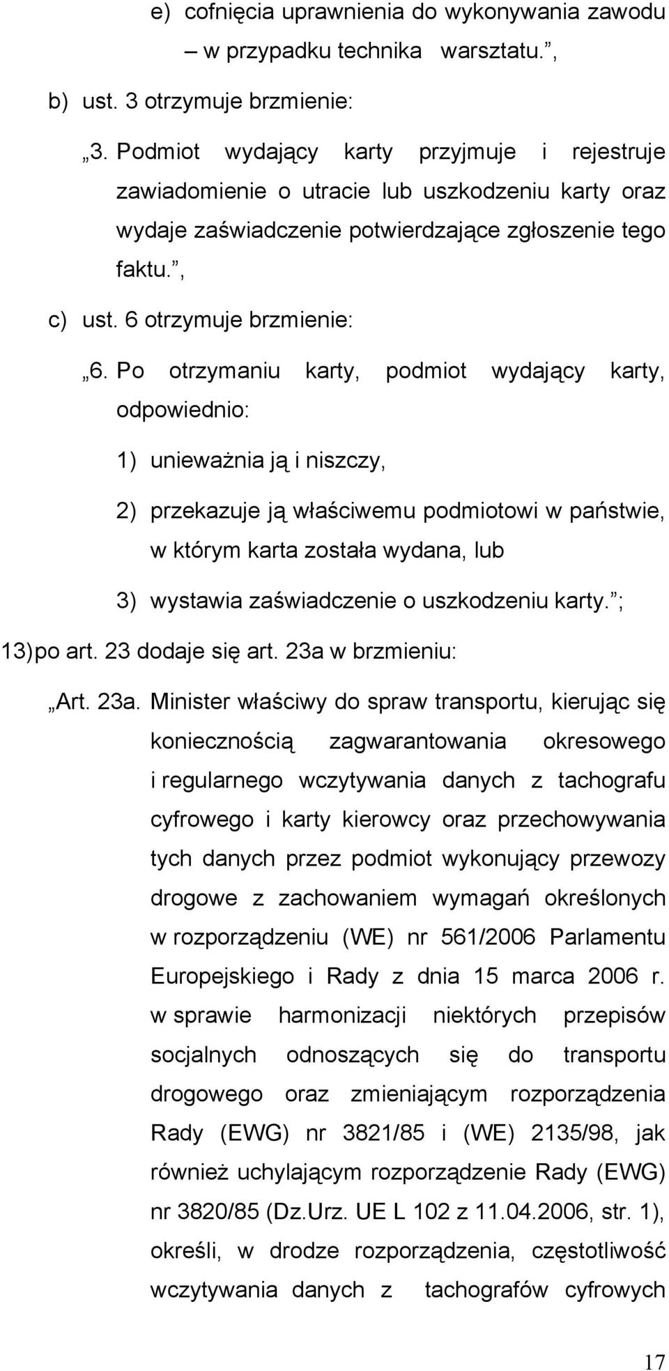 Po otrzymaniu karty, podmiot wydający karty, odpowiednio: 1) unieważnia ją i niszczy, 2) przekazuje ją właściwemu podmiotowi w państwie, w którym karta została wydana, lub 3) wystawia zaświadczenie o