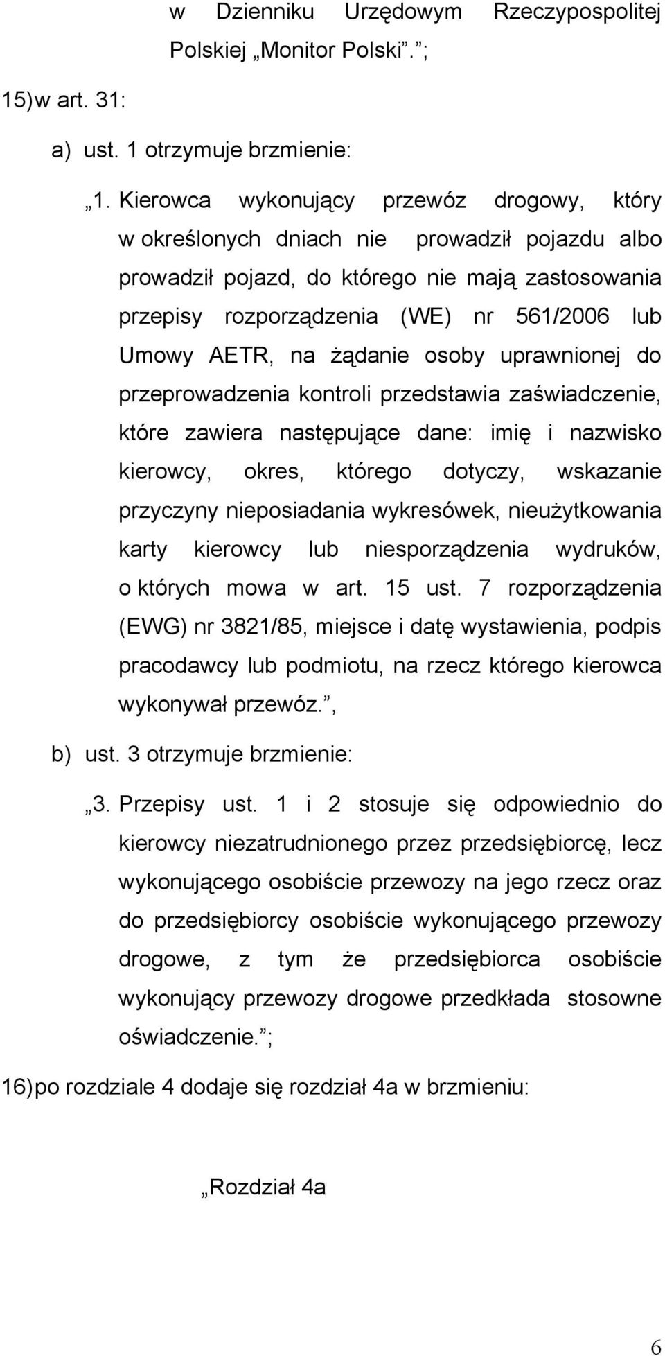 na żądanie osoby uprawnionej do przeprowadzenia kontroli przedstawia zaświadczenie, które zawiera następujące dane: imię i nazwisko kierowcy, okres, którego dotyczy, wskazanie przyczyny nieposiadania