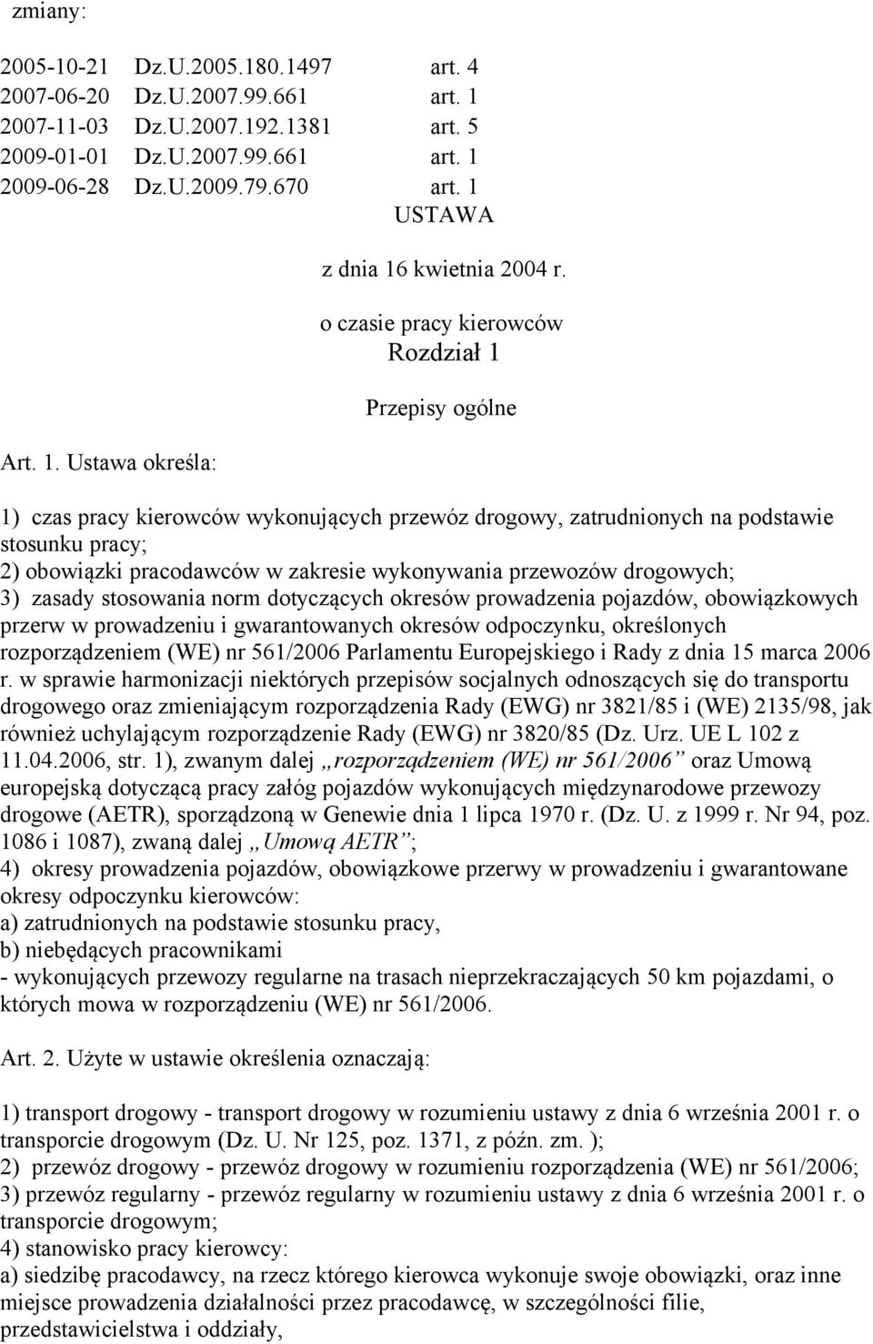 o czasie pracy kierowców Rozdział 1 Przepisy ogólne 1) czas pracy kierowców wykonujących przewóz drogowy, zatrudnionych na podstawie stosunku pracy; 2) obowiązki pracodawców w zakresie wykonywania