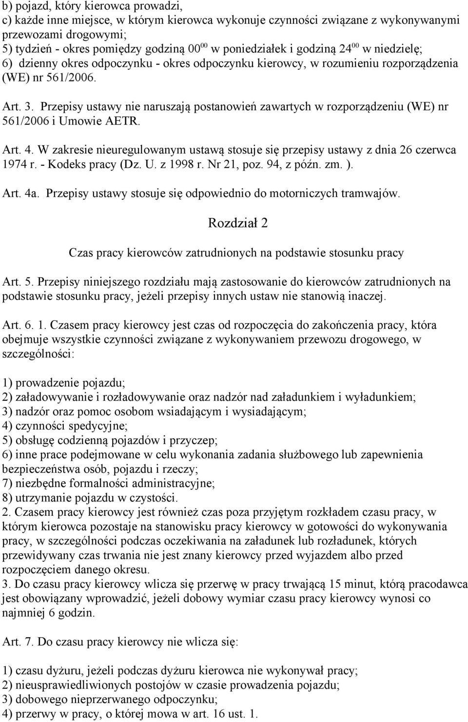 Przepisy ustawy nie naruszają postanowień zawartych w rozporządzeniu (WE) nr 561/2006 i Umowie AETR. Art. 4. W zakresie nieuregulowanym ustawą stosuje się przepisy ustawy z dnia 26 czerwca 1974 r.