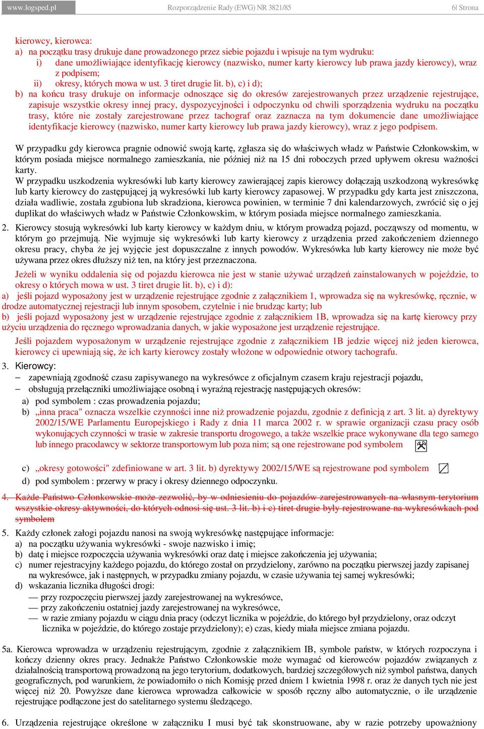 kierowcy (nazwisko, numer karty kierowcy lub prawa jazdy kierowcy), wraz z podpisem; ii) okresy, których mowa w ust. 3 tiret drugie lit.
