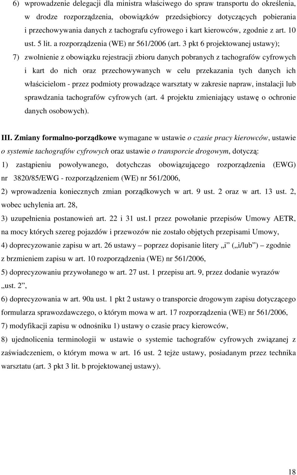 3 pkt 6 projektowanej ustawy); 7) zwolnienie z obowiązku rejestracji zbioru danych pobranych z tachografów cyfrowych i kart do nich oraz przechowywanych w celu przekazania tych danych ich