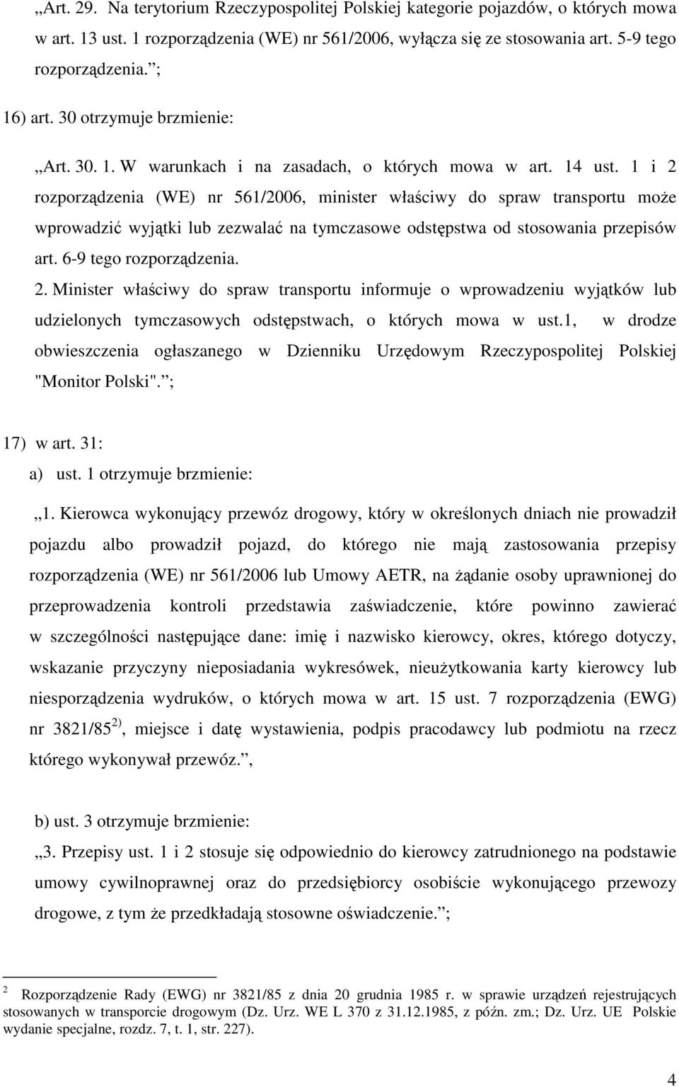 1 i 2 rozporządzenia (WE) nr 561/2006, minister właściwy do spraw transportu może wprowadzić wyjątki lub zezwalać na tymczasowe odstępstwa od stosowania przepisów art. 6-9 tego rozporządzenia. 2. Minister właściwy do spraw transportu informuje o wprowadzeniu wyjątków lub udzielonych tymczasowych odstępstwach, o których mowa w ust.