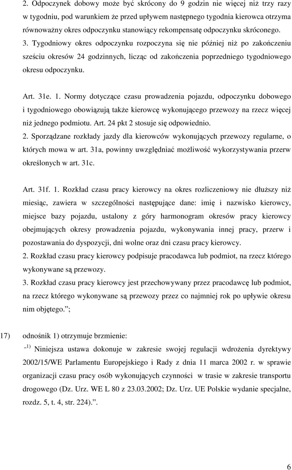 Tygodniowy okres odpoczynku rozpoczyna się nie później niż po zakończeniu sześciu okresów 24 godzinnych, licząc od zakończenia poprzedniego tygodniowego okresu odpoczynku. Art. 31e. 1.