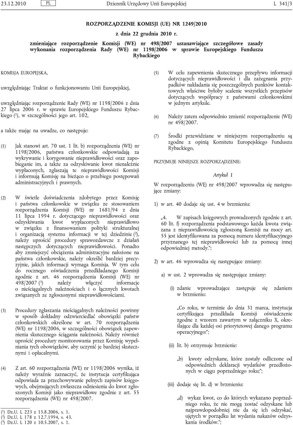 o funkcjonowaniu Unii Europejskiej, uwzględniając rozporządzenie Rady (WE) nr 1198/2006 z dnia 27 lipca 2006 r. w sprawie Europejskiego Funduszu Rybackiego ( 1 ), w szczególności jego art.