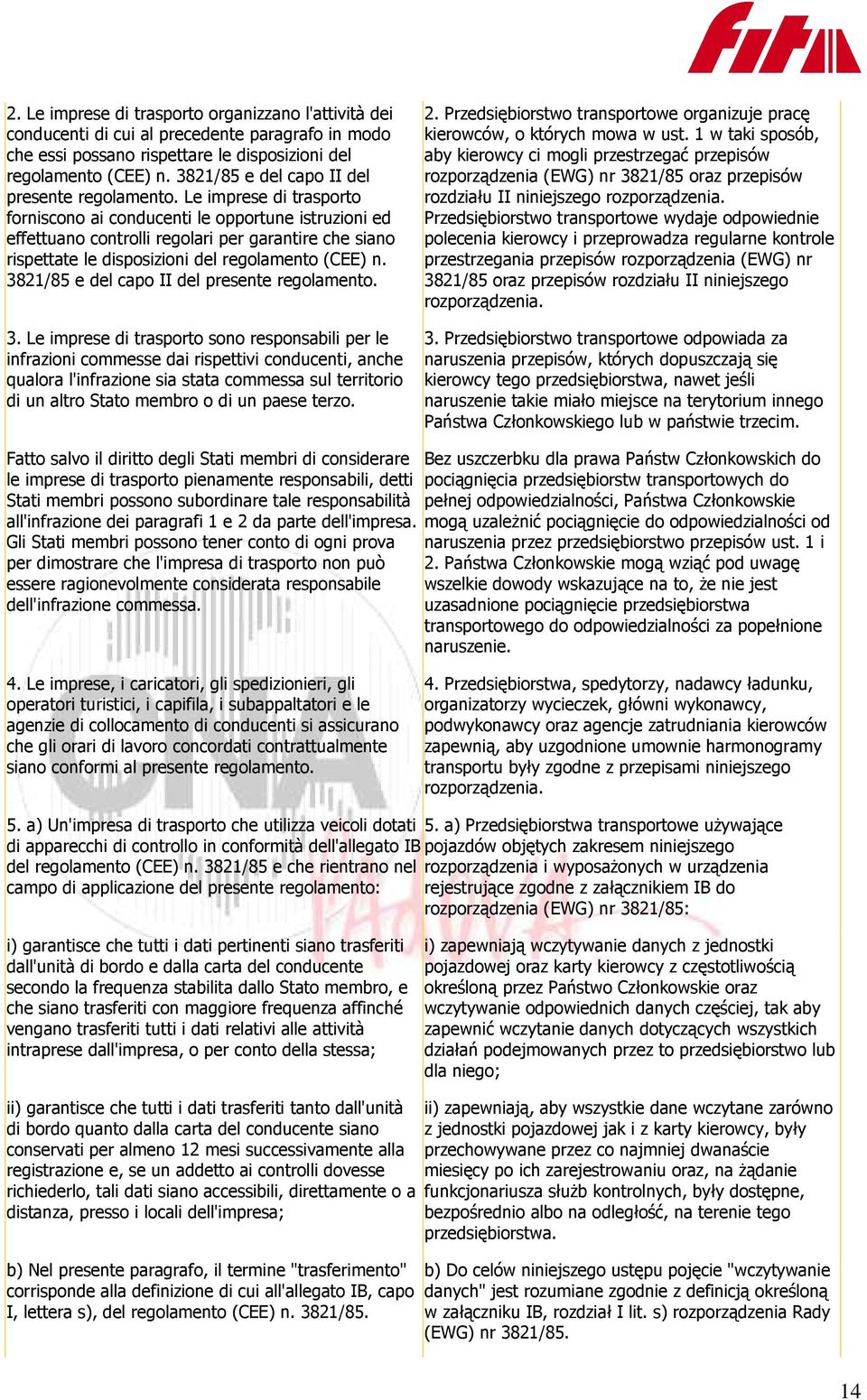 Le imprese di trasporto forniscono ai conducenti le opportune istruzioni ed effettuano controlli regolari per garantire che siano rispettate le disposizioni del regolamento (CEE) n.  3.