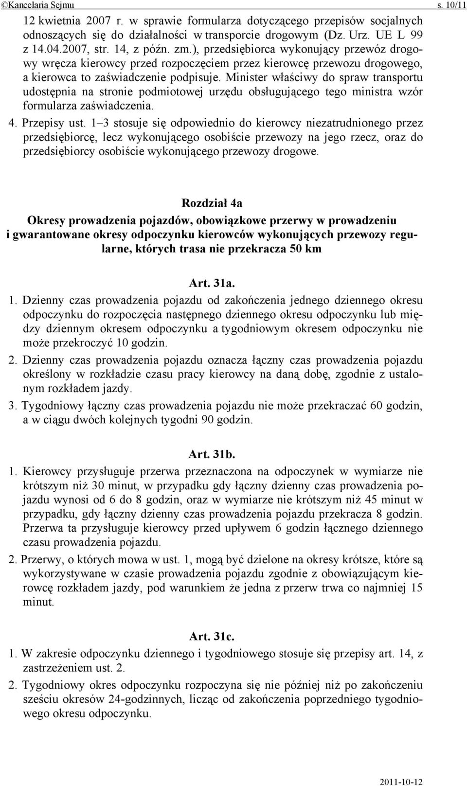 Minister właściwy do spraw transportu udostępnia na stronie podmiotowej urzędu obsługującego tego ministra wzór formularza zaświadczenia. 4. Przepisy ust.