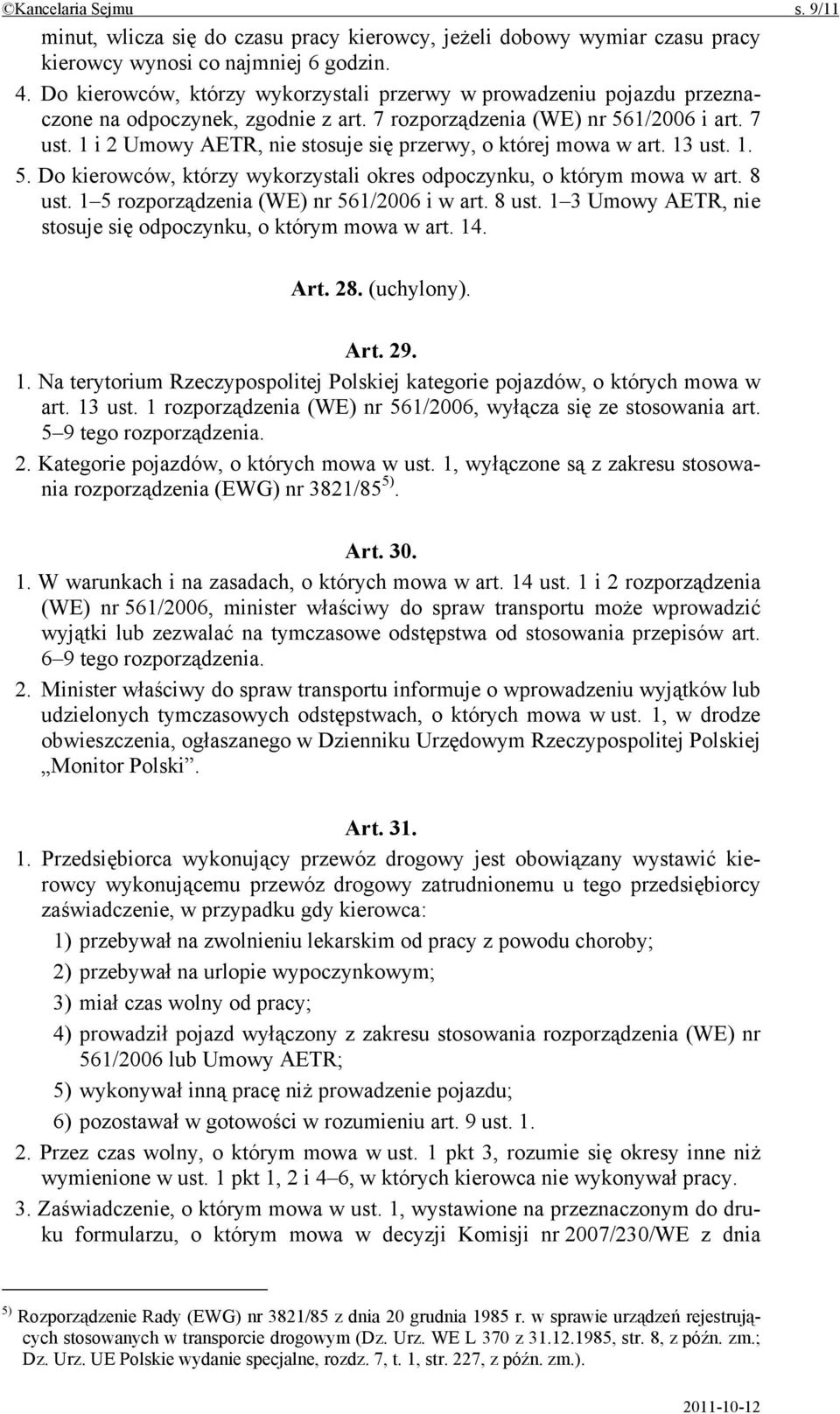 1 i 2 Umowy AETR, nie stosuje się przerwy, o której mowa w art. 13 ust. 1. 5. Do kierowców, którzy wykorzystali okres odpoczynku, o którym mowa w art. 8 ust.