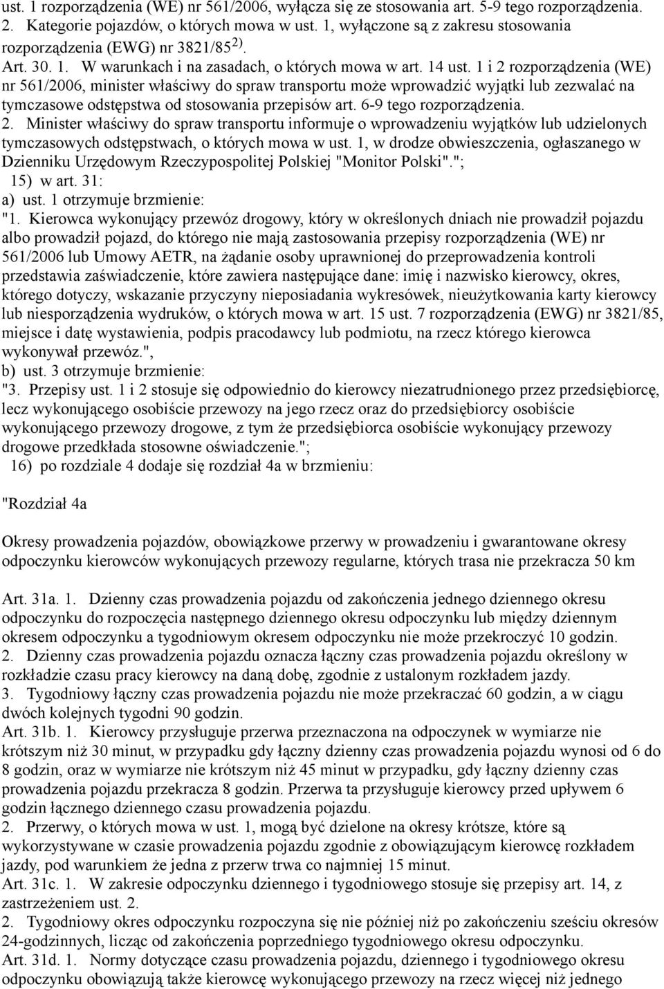 1 i 2 rozporządzenia (WE) nr 561/2006, minister właściwy do spraw transportu może wprowadzić wyjątki lub zezwalać na tymczasowe odstępstwa od stosowania przepisów art. 6-9 tego rozporządzenia. 2. Minister właściwy do spraw transportu informuje o wprowadzeniu wyjątków lub udzielonych tymczasowych odstępstwach, o których mowa w ust.