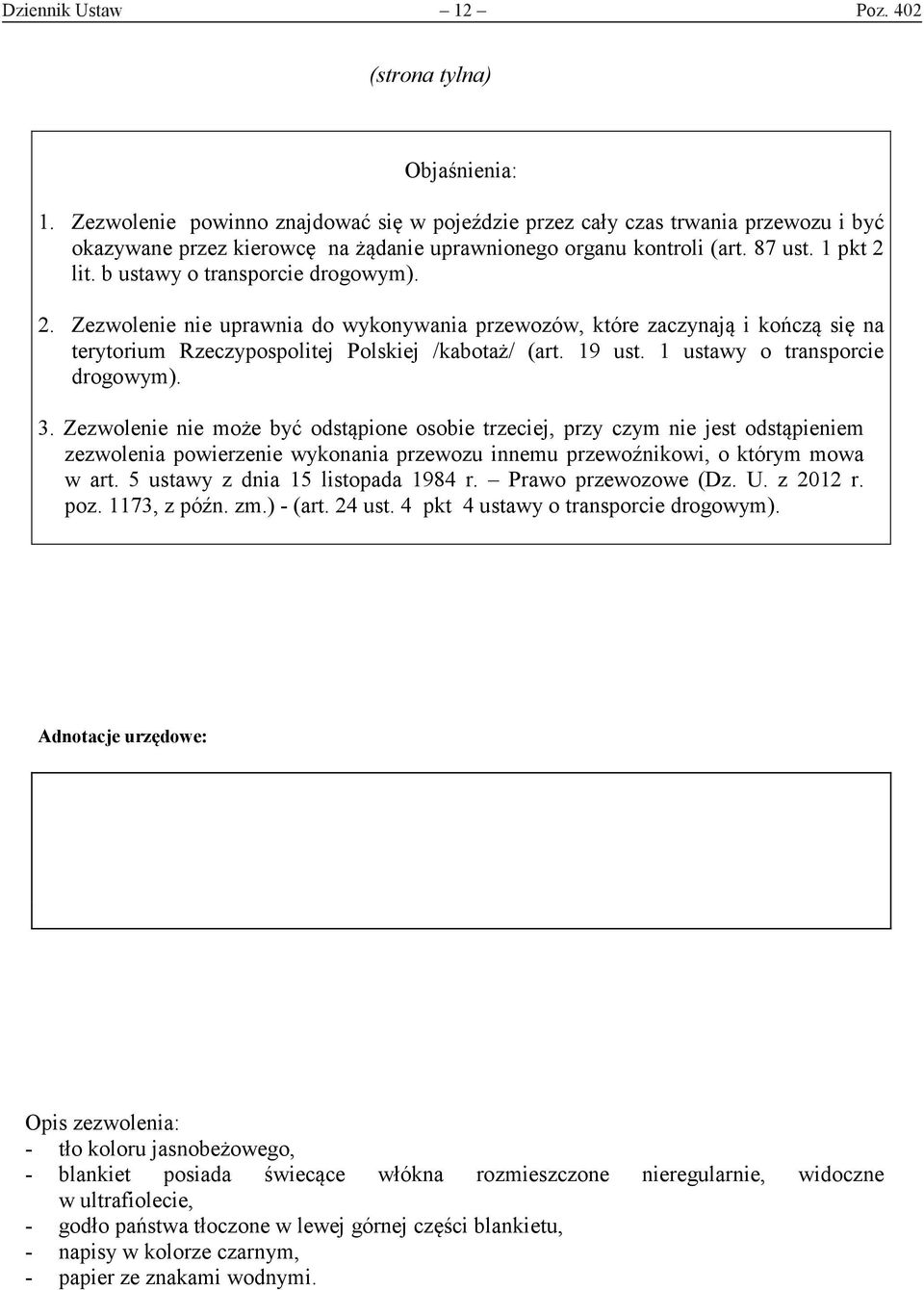 b ustawy o transporcie drogowym). 2. Zezwolenie nie uprawnia do wykonywania przewozów, które zaczynają i kończą się na terytorium Rzeczypospolitej Polskiej /kabotaż/ (art. 19 ust.