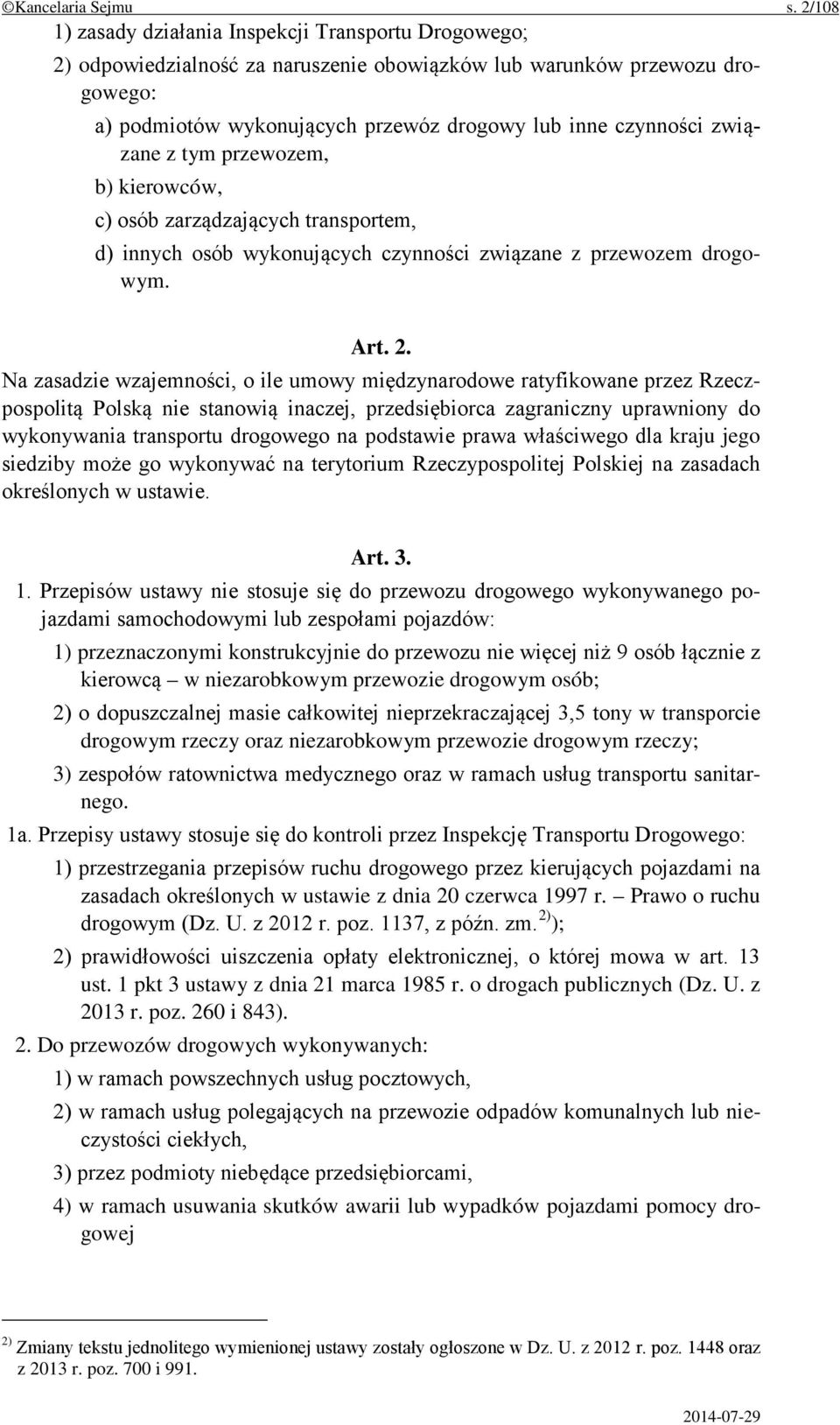 związane z tym przewozem, b) kierowców, c) osób zarządzających transportem, d) innych osób wykonujących czynności związane z przewozem drogowym. Art. 2.