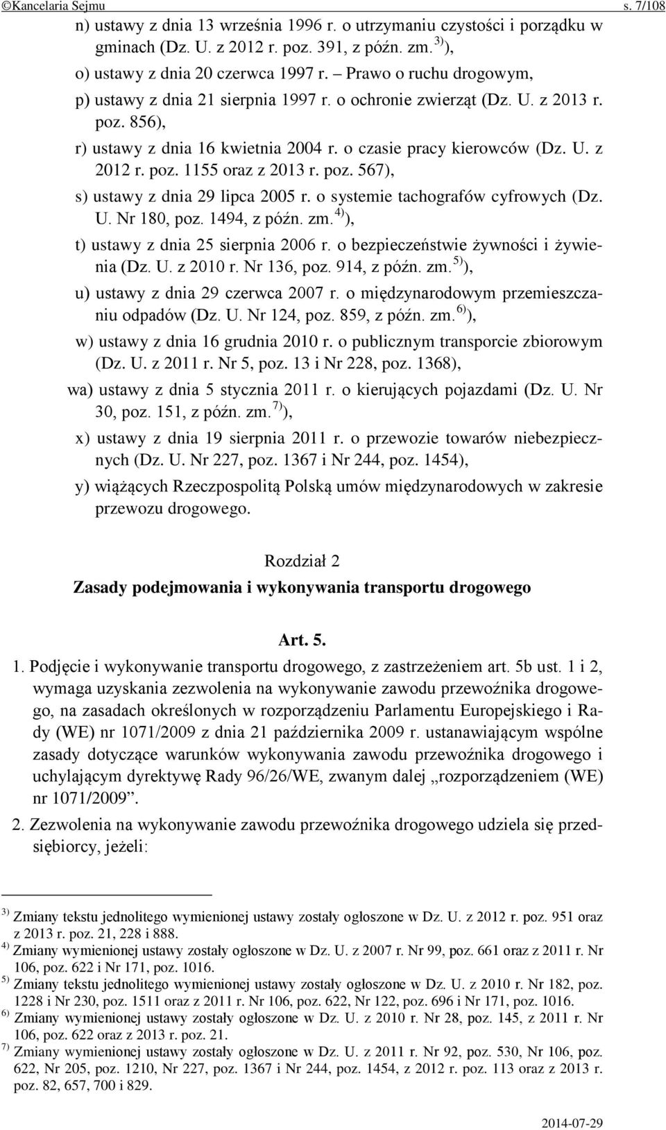 poz. 567), s) ustawy z dnia 29 lipca 2005 r. o systemie tachografów cyfrowych (Dz. U. Nr 180, poz. 1494, z późn. zm. 4) ), t) ustawy z dnia 25 sierpnia 2006 r.