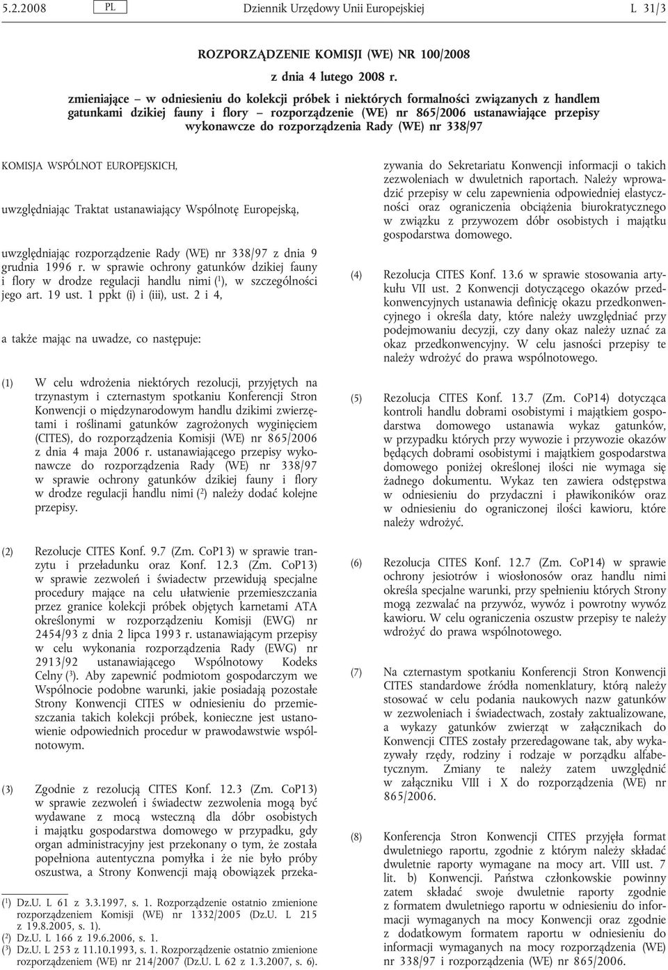 rozporządzenia Rady (WE) nr 338/97 KOMISJA WSPÓLNOT EUROPEJSKICH, uwzględniając Traktat ustanawiający Wspólnotę Europejską, uwzględniając rozporządzenie Rady (WE) nr 338/97 z dnia 9 grudnia 1996 r.