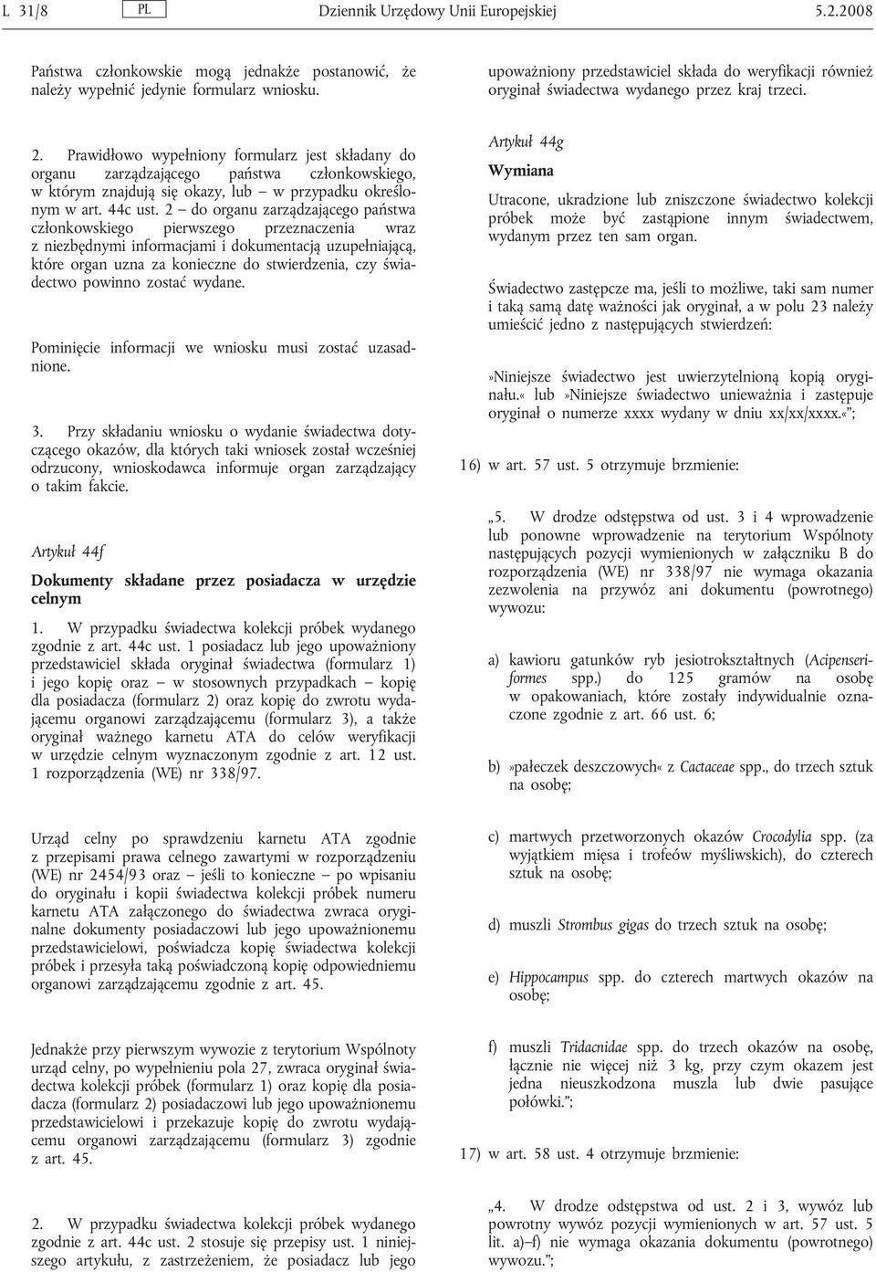 Prawidłowo wypełniony formularz jest składany do organu zarządzającego państwa członkowskiego, w którym znajdują się okazy, lub w przypadku określonym w art. 44c ust.