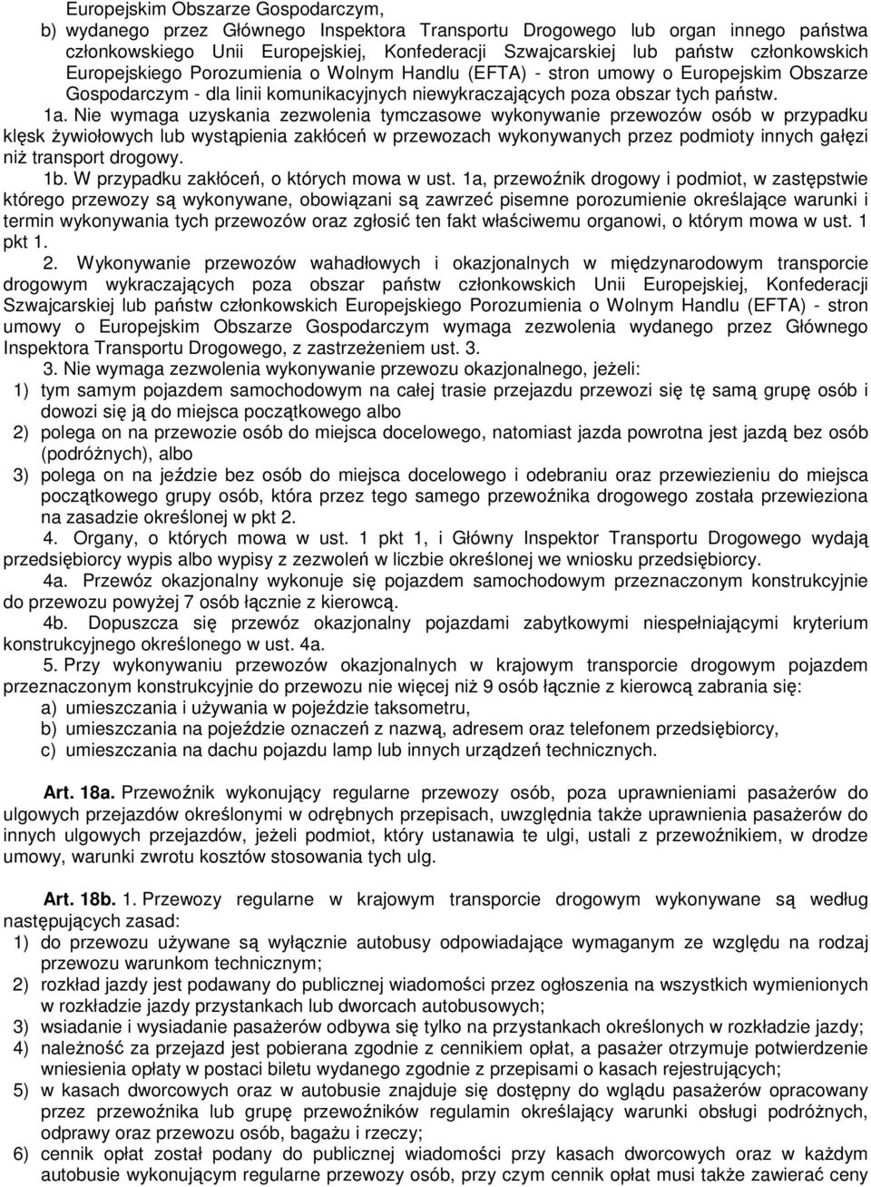 Nie wymaga uzyskania zezwolenia tymczasowe wykonywanie przewozów osób w przypadku klęsk żywiołowych lub wystąpienia zakłóceń w przewozach wykonywanych przez podmioty innych gałęzi niż transport