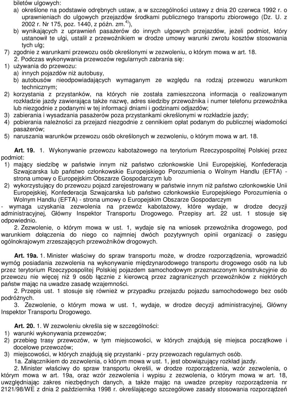 4) ), b) wynikających z uprawnień pasażerów do innych ulgowych przejazdów, jeżeli podmiot, który ustanowił te ulgi, ustalił z przewoźnikiem w drodze umowy warunki zwrotu kosztów stosowania tych ulg;