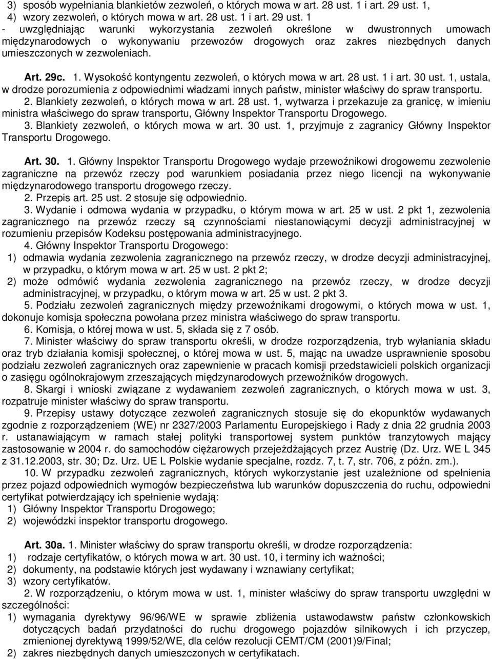 1 - uwzględniając warunki wykorzystania zezwoleń określone w dwustronnych umowach międzynarodowych o wykonywaniu przewozów drogowych oraz zakres niezbędnych danych umieszczonych w zezwoleniach. Art.