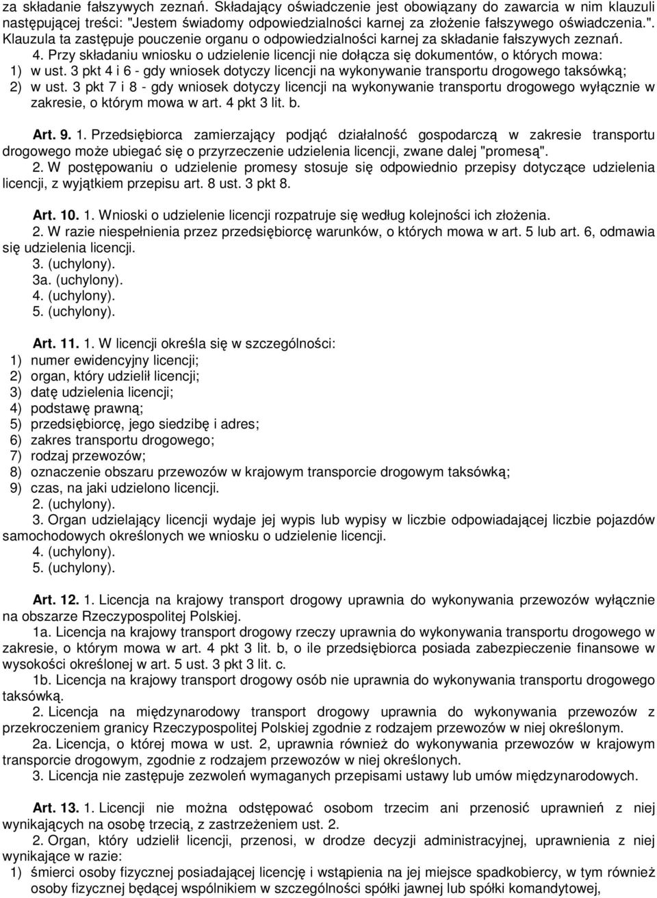 Przy składaniu wniosku o udzielenie licencji nie dołącza się dokumentów, o których mowa: 1) w ust. 3 pkt 4 i 6 - gdy wniosek dotyczy licencji na wykonywanie transportu drogowego taksówką; 2) w ust.