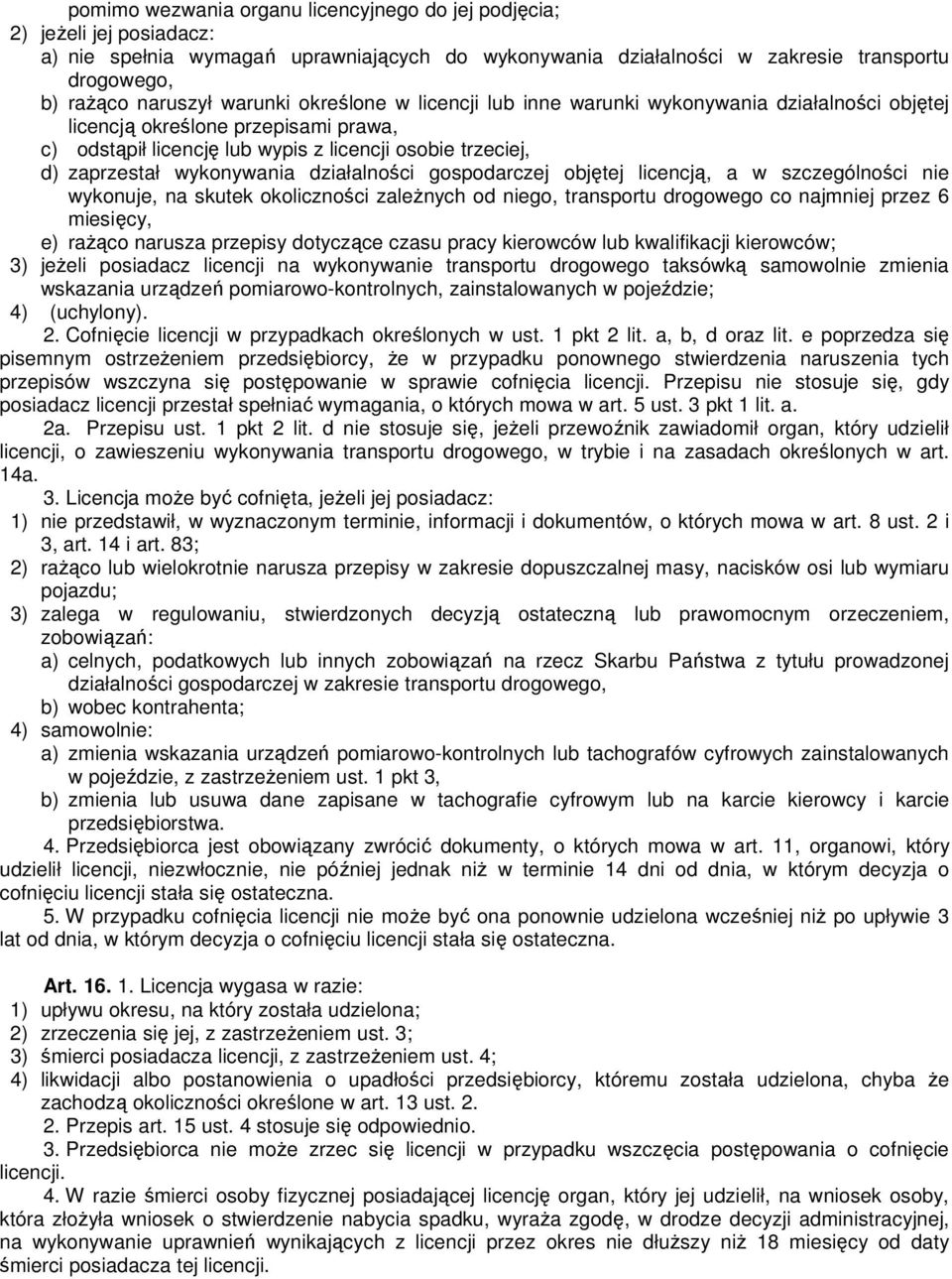 wykonywania działalności gospodarczej objętej licencją, a w szczególności nie wykonuje, na skutek okoliczności zależnych od niego, transportu drogowego co najmniej przez 6 miesięcy, e) rażąco narusza