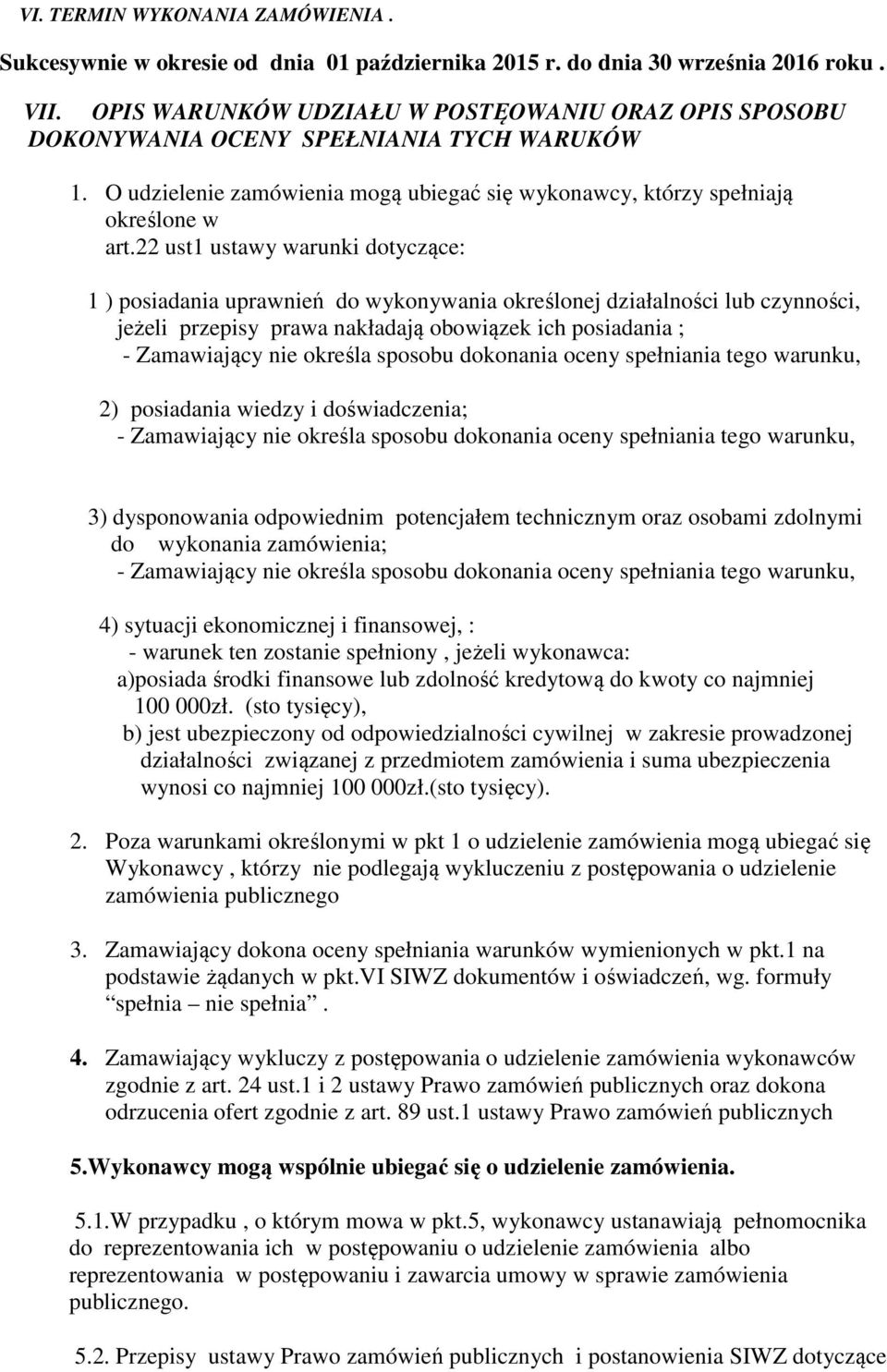 22 ust1 ustawy warunki dotyczące: 1 ) posiadania uprawnień do wykonywania określonej działalności lub czynności, jeżeli przepisy prawa nakładają obowiązek ich posiadania ; - Zamawiający nie określa