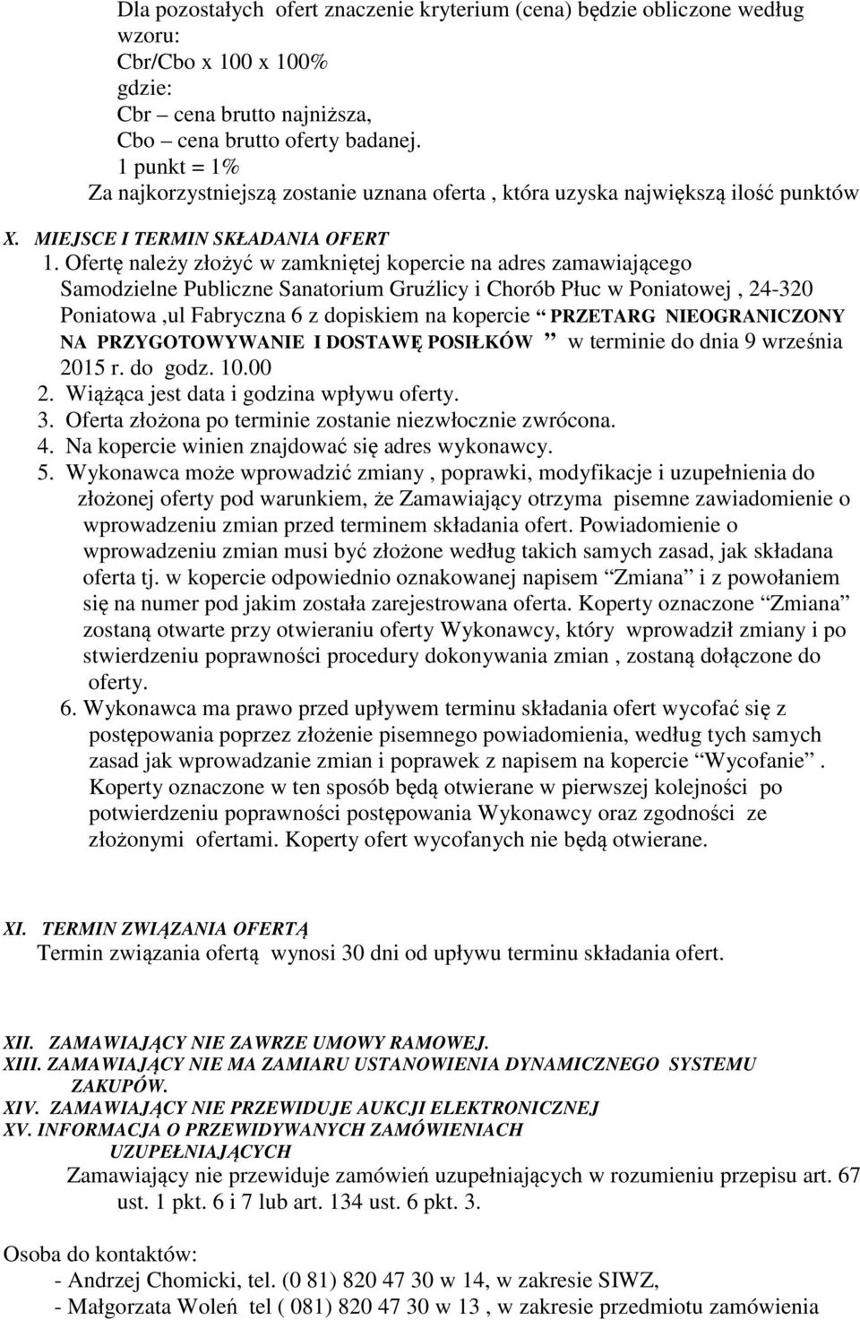 Ofertę należy złożyć w zamkniętej kopercie na adres zamawiającego Samodzielne Publiczne Sanatorium Gruźlicy i Chorób Płuc w Poniatowej, 24-320 Poniatowa,ul Fabryczna 6 z dopiskiem na kopercie