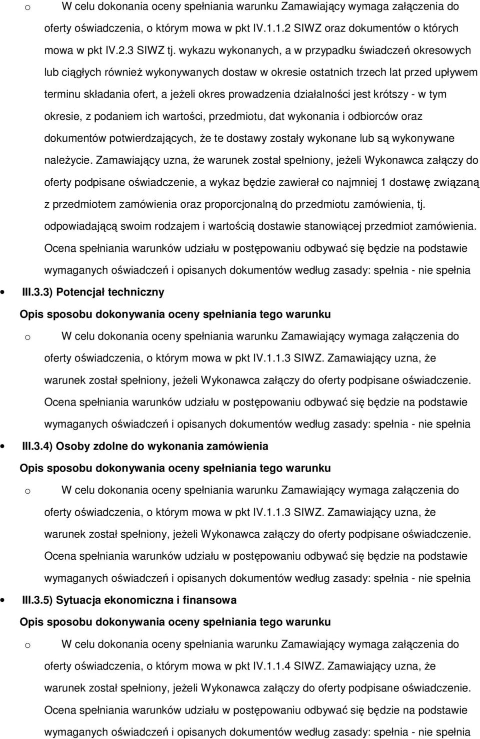 działalności jest krótszy - w tym okresie, z podaniem ich wartości, przedmiotu, dat wykonania i odbiorców oraz dokumentów potwierdzających, że te dostawy zostały wykonane lub są wykonywane należycie.