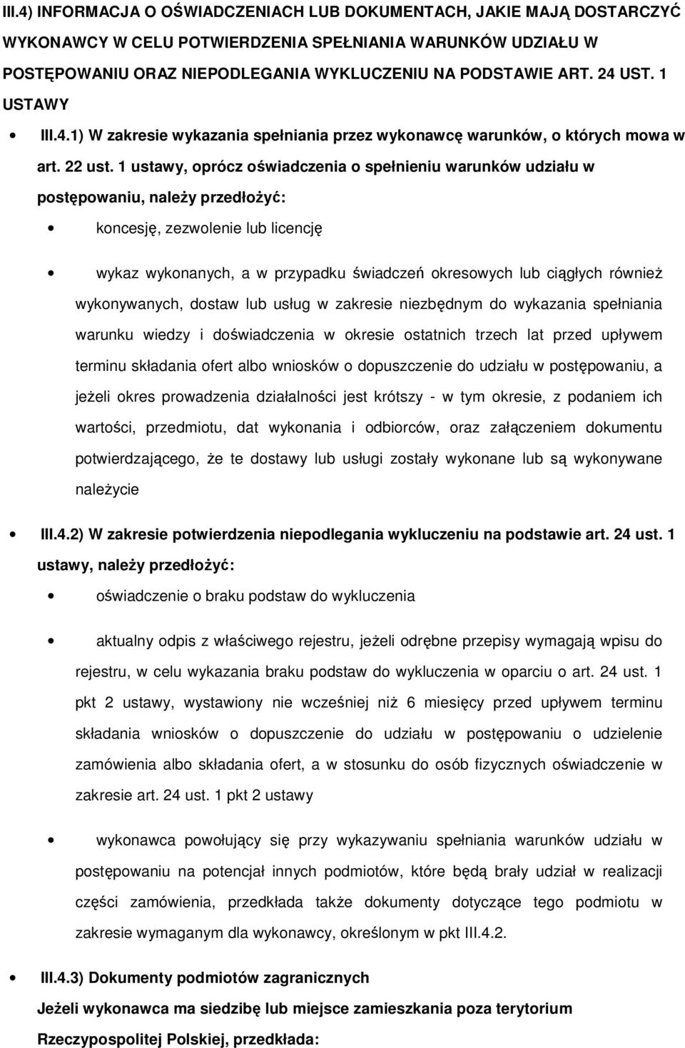 1 ustawy, oprócz oświadczenia o spełnieniu warunków udziału w postępowaniu, należy przedłożyć: koncesję, zezwolenie lub licencję wykaz wykonanych, a w przypadku świadczeń okresowych lub ciągłych