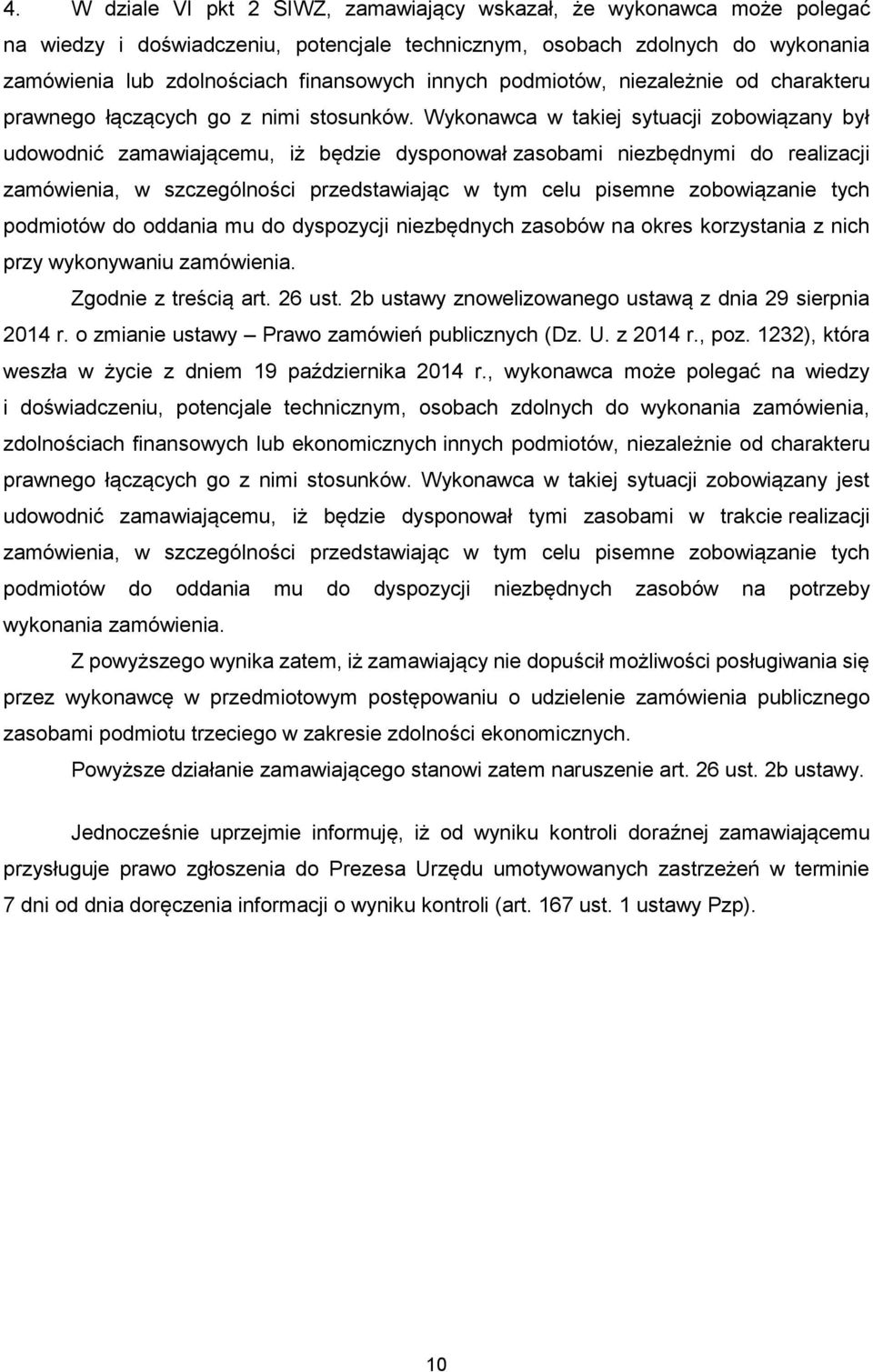 Wykonawca w takiej sytuacji zobowiązany był udowodnić zamawiającemu, iż będzie dysponował zasobami niezbędnymi do realizacji zamówienia, w szczególności przedstawiając w tym celu pisemne zobowiązanie