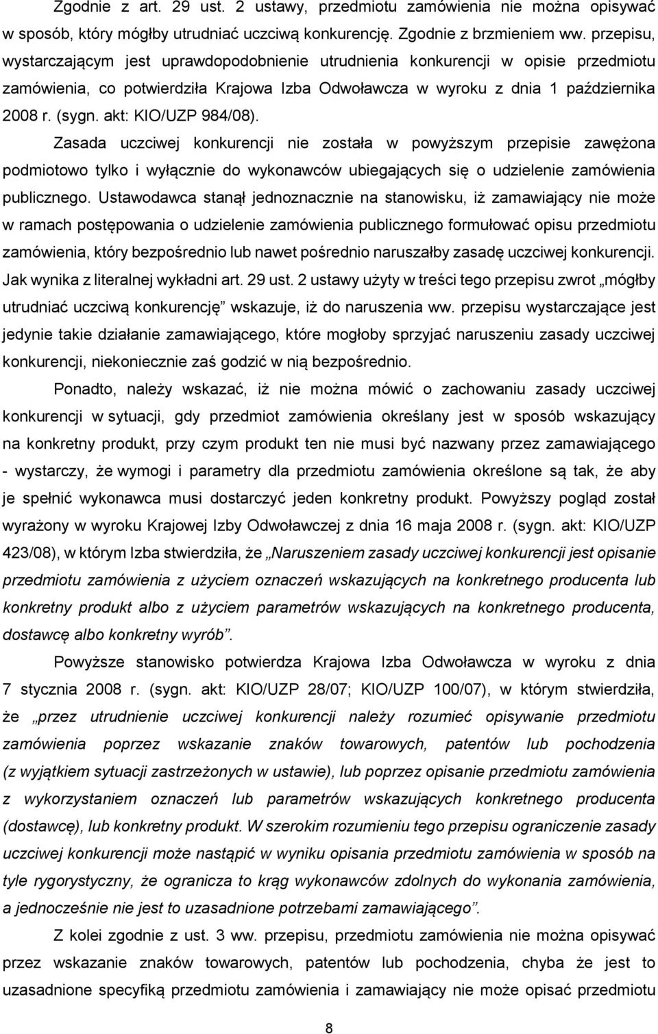 akt: KIO/UZP 984/08). Zasada uczciwej konkurencji nie została w powyższym przepisie zawężona podmiotowo tylko i wyłącznie do wykonawców ubiegających się o udzielenie zamówienia publicznego.