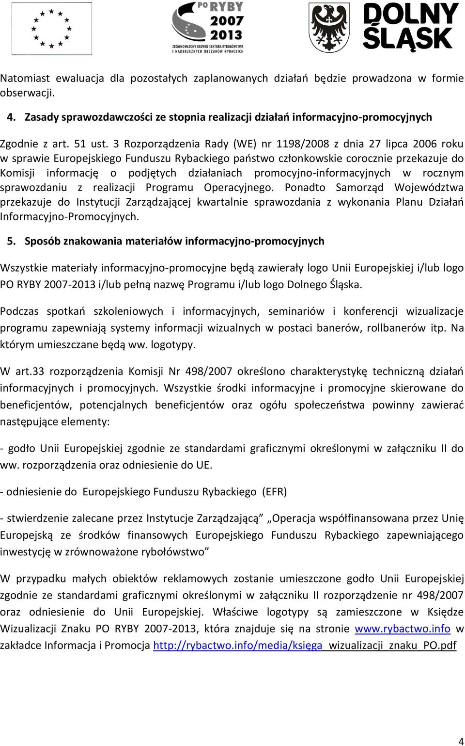 3 Rozporządzenia Rady (WE) nr 1198/2008 z dnia 27 lipca 2006 roku w sprawie Europejskiego Funduszu Rybackiego paostwo członkowskie corocznie przekazuje do Komisji informację o podjętych działaniach