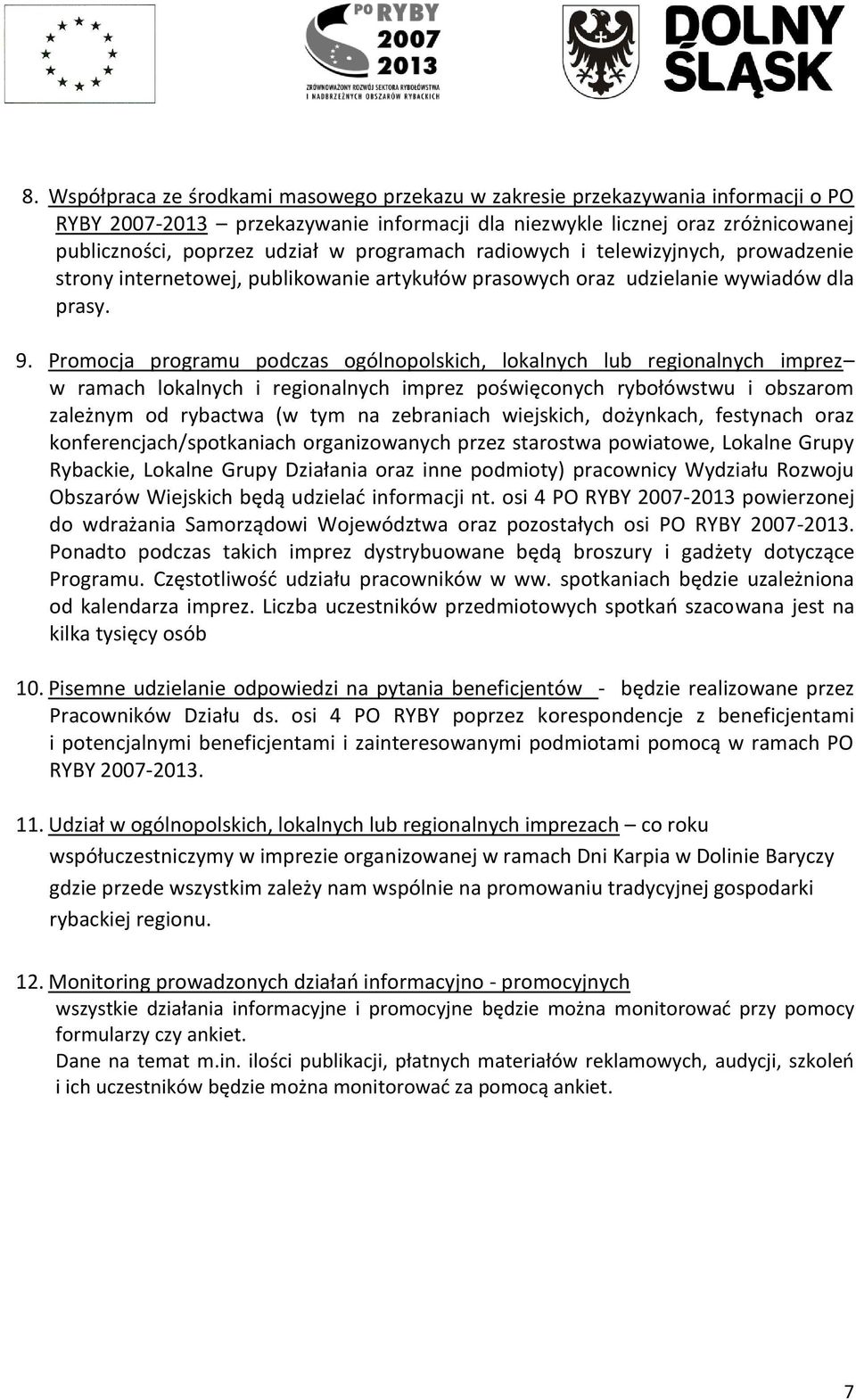 Promocja programu podczas ogólnopolskich, lokalnych lub regionalnych imprez w ramach lokalnych i regionalnych imprez poświęconych rybołówstwu i obszarom zależnym od rybactwa (w tym na zebraniach