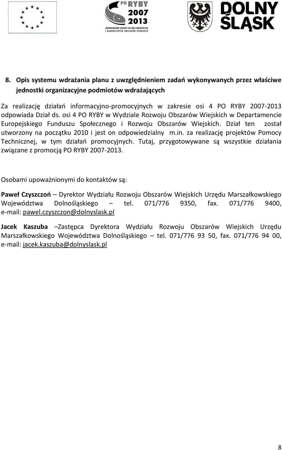 Dział ten został utworzony na początku 2010 i jest on odpowiedzialny m.in. za realizację projektów Pomocy Technicznej, w tym działao promocyjnych.