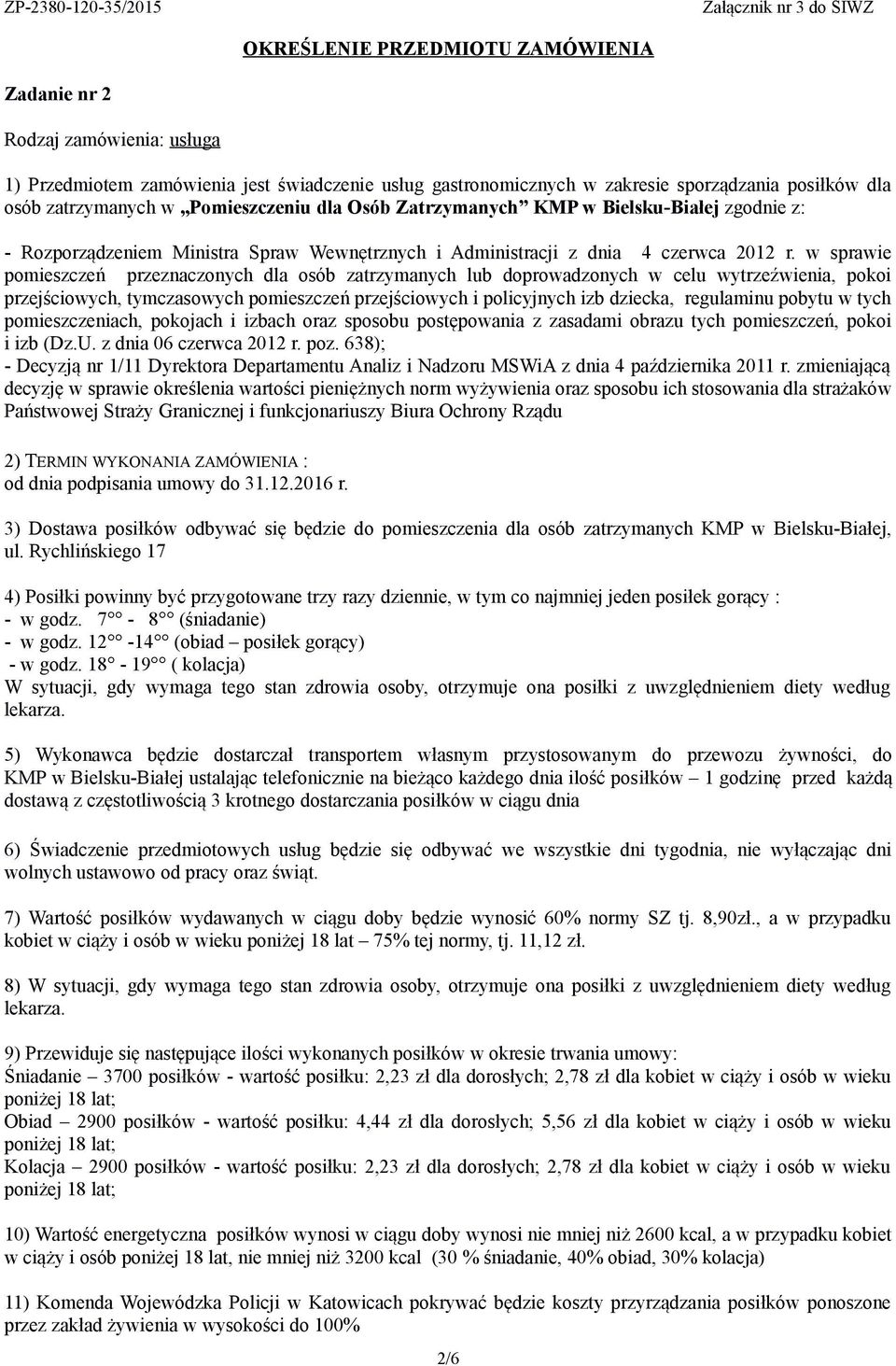 Rychlińskiego 17 KMP w Bielsku-Białej ustalając telefonicznie na bieżąco każdego dnia ilość posiłków 1 godzinę przed każdą 8) Śniadanie 3700 posiłków - wartość posiłku: 2,23 zł dla dorosłych; 2,78