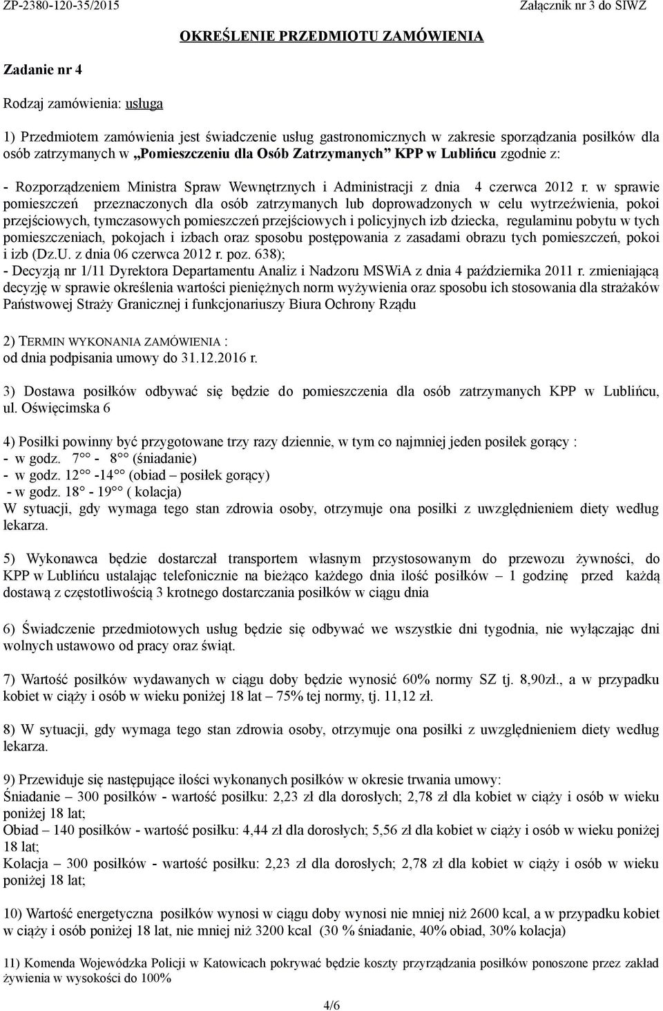 kobiet w ciąży i osób w wieku Obiad 140 posiłków - wartość posiłku: 4,44 zł dla dorosłych; 5,56 zł dla kobiet w ciąży i osób w wieku poniżej 18 lat; Kolacja 300 posiłków - wartość posiłku: 2,23 zł