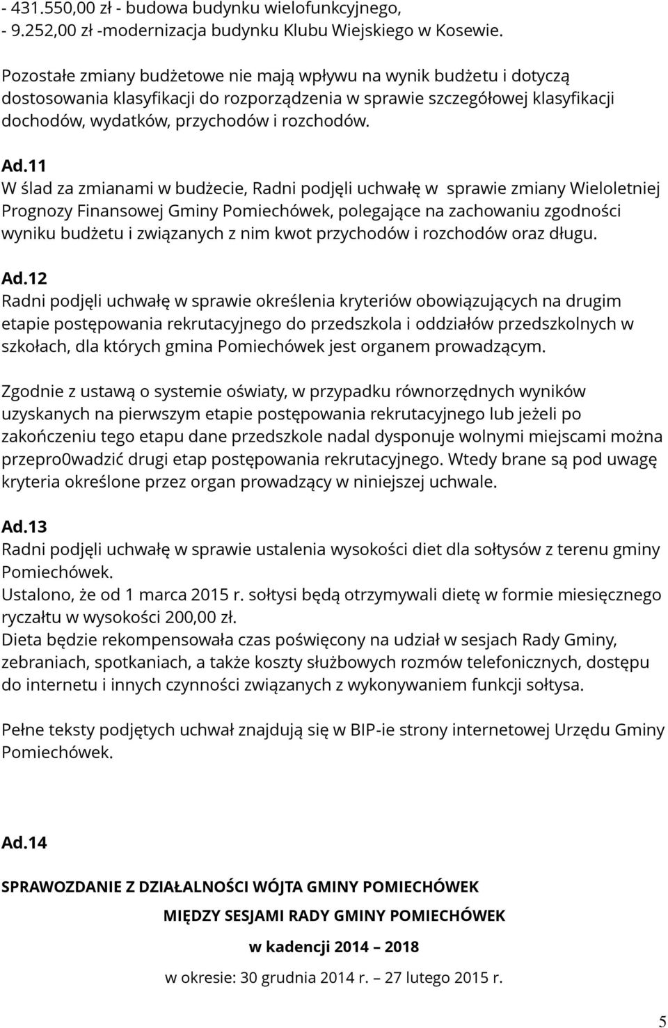 11 W ślad za zmianami w budżecie, Radni podjęli uchwałę w sprawie zmiany Wieloletniej Prognozy Finansowej Gminy Pomiechówek, polegające na zachowaniu zgodności wyniku budżetu i związanych z nim kwot