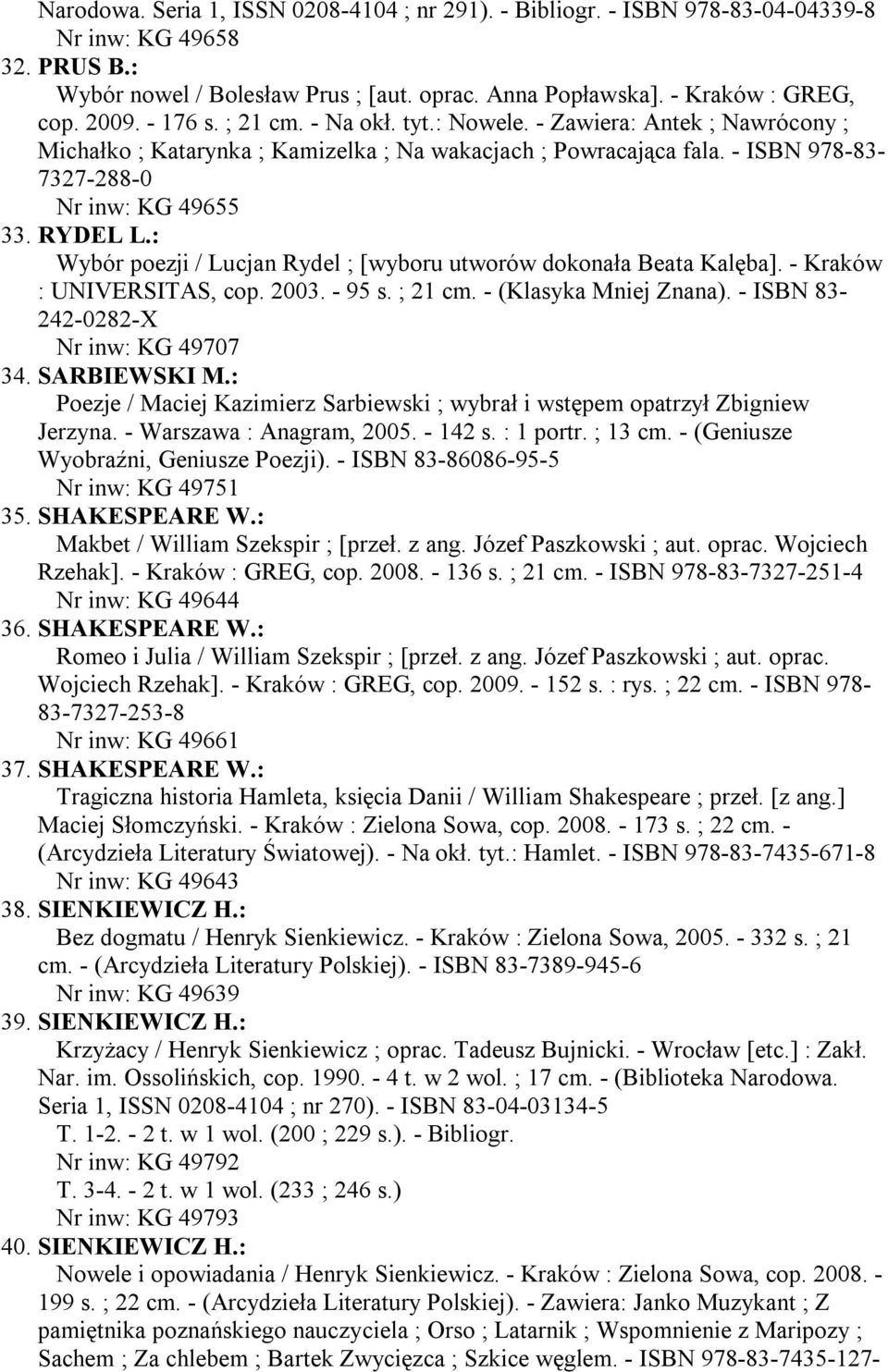: Wybór poezji / Lucjan Rydel ; [wyboru utworów dokonała Beata Kalęba]. - Kraków : UNIVERSITAS, cop. 2003. - 95 s. ; 21 cm. - (Klasyka Mniej Znana). - ISBN 83-242-0282-X Nr inw: KG 49707 34.
