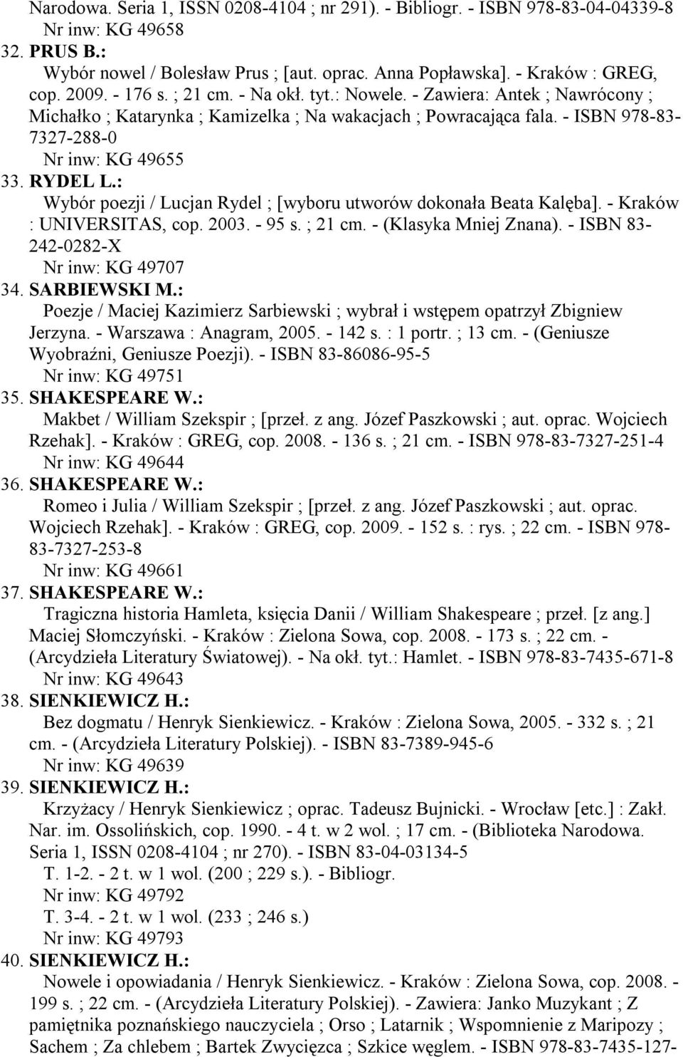 : Wybór poezji / Lucjan Rydel ; [wyboru utworów dokonała Beata Kalęba]. - Kraków : UNIVERSITAS, cop. 2003. - 95 s. ; 21 cm. - (Klasyka Mniej Znana). - ISBN 83-242-0282-X Nr inw: KG 49707 34.