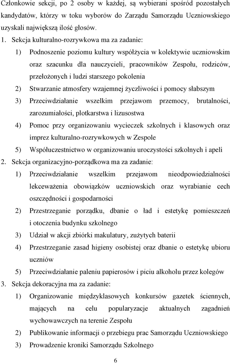 starszego pokolenia 2) Stwarzanie atmosfery wzajemnej życzliwości i pomocy słabszym 3) Przeciwdziałanie wszelkim przejawom przemocy, brutalności, zarozumiałości, plotkarstwa i lizusostwa 4) Pomoc